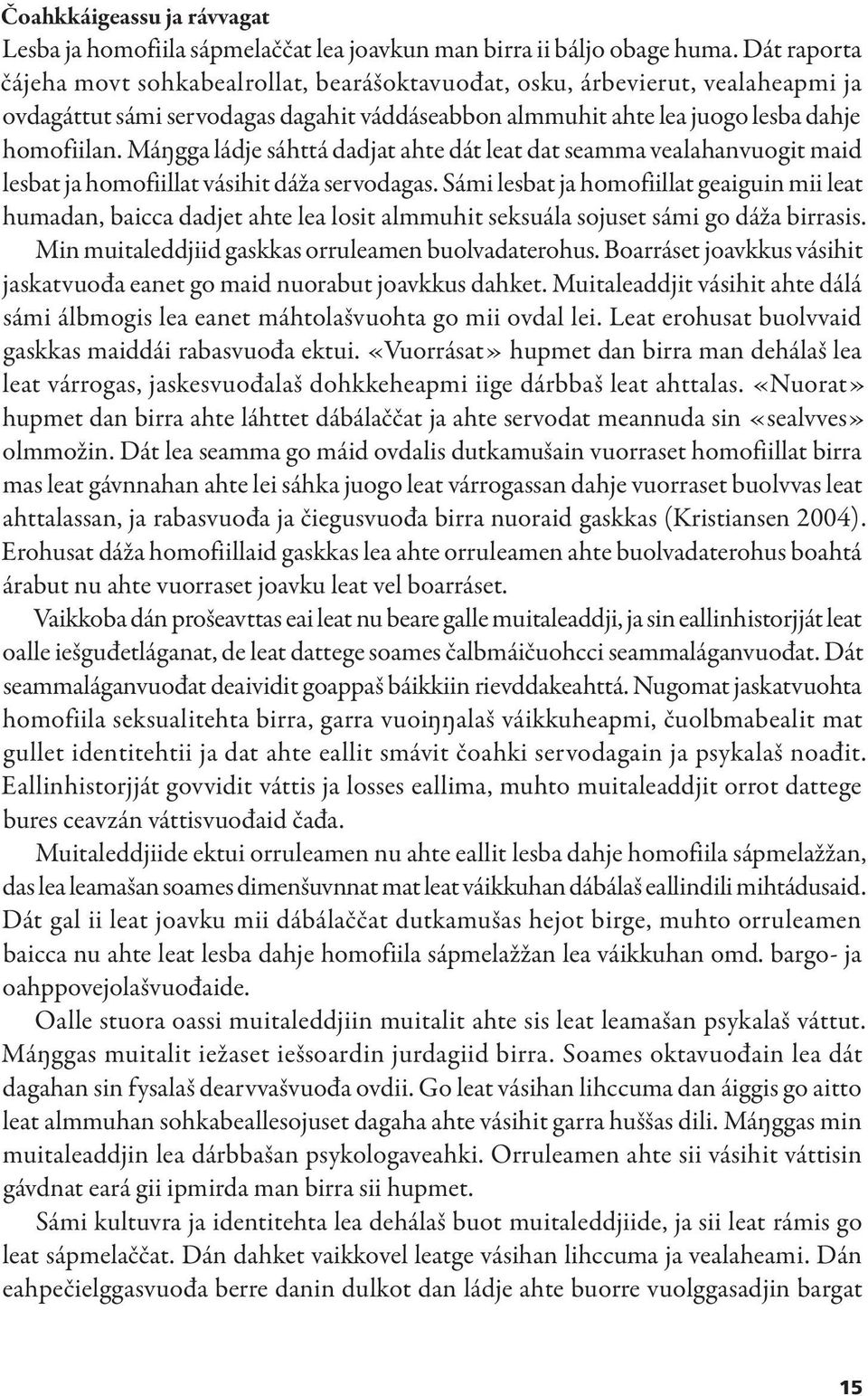 Máŋgga ládje sáhttá dadjat ahte dát leat dat seamma vealahanvuogit maid lesbat ja homofiillat vásihit dáža servodagas.