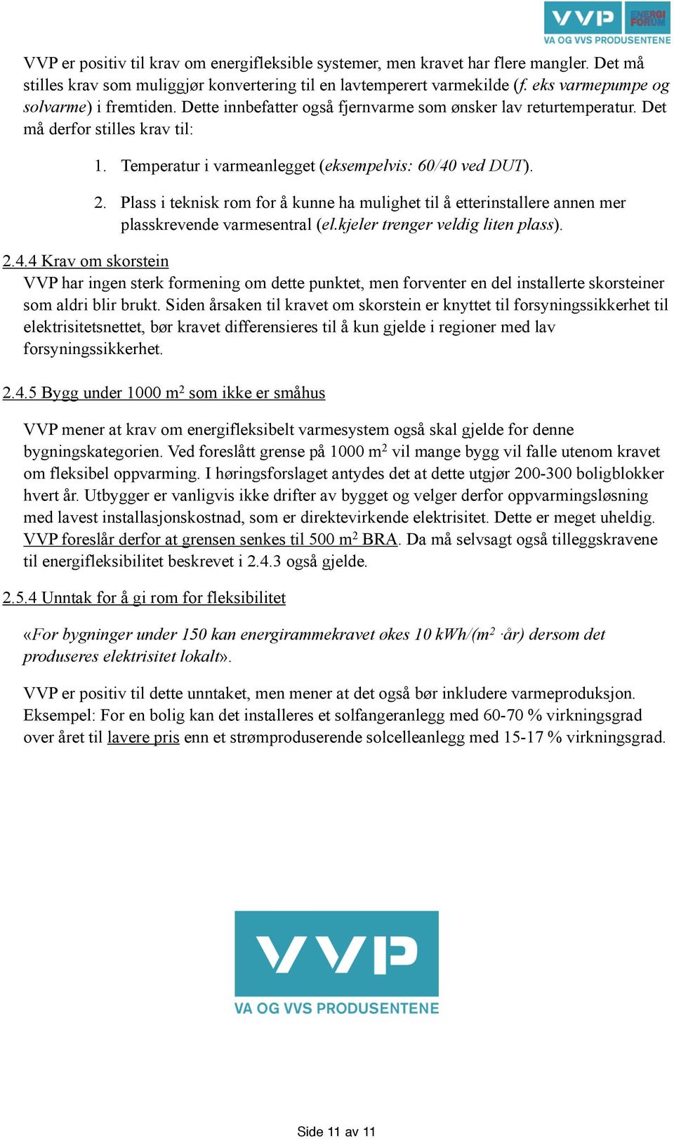 2. Plass i teknisk rom for å kunne ha mulighet til å etterinstallere annen mer plasskrevende varmesentral (el.kjeler trenger veldig liten plass). 2.4.