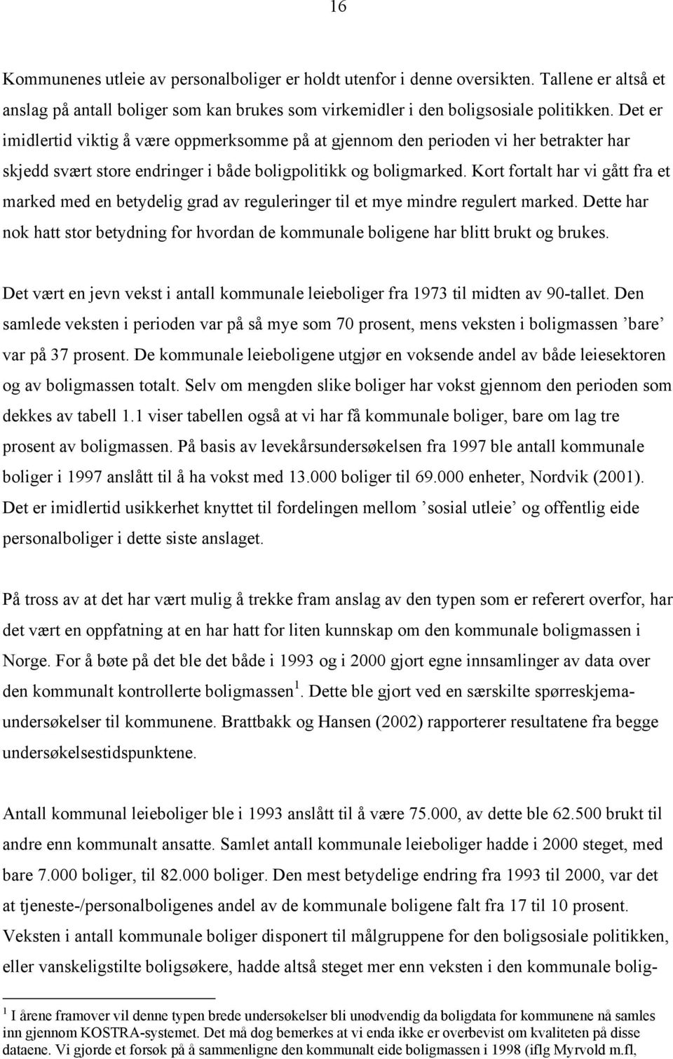 Kort fortalt har vi gått fra et marked med en betydelig grad av reguleringer til et mye mindre regulert marked.