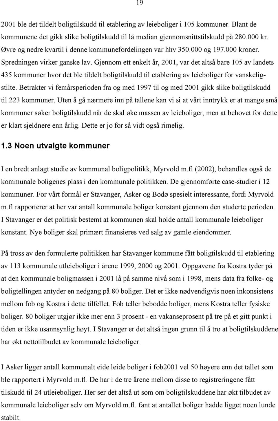 Gjennom ett enkelt år, 2001, var det altså bare 105 av landets 435 kommuner hvor det ble tildelt boligtilskudd til etablering av leieboliger for vanskeligstilte.