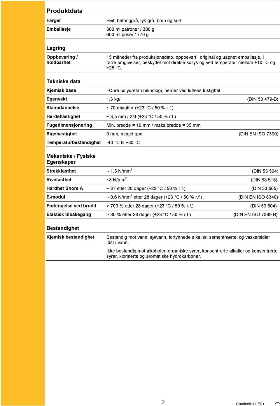 Tekniske data Kjemisk base i-cure polyuretan teknologi, herder ved luftens fuktighet Egenvekt 1,3 kg/l (DIN 53 479-B) Skinndannelse Herdehastighet Fugedimensjonering ~ 70 minutter (+23 C / 50 % r.f.) ~ 3,5 mm / 24t (+23 C / 50 % r.