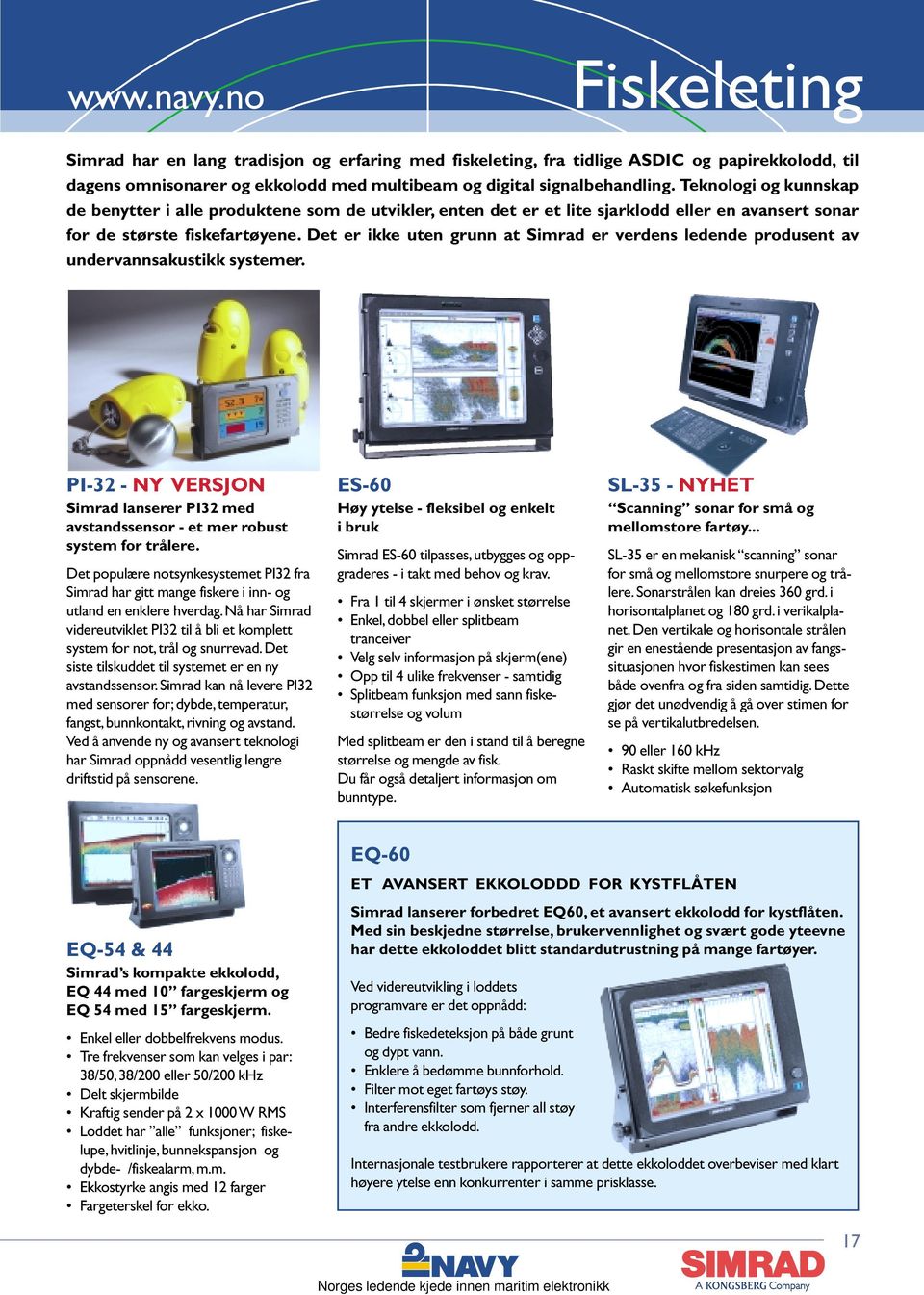 Det er ikke uten grunn at Simrad er verdens ledende produsent av undervannsakustikk systemer. PI-32 - NY VERSJON Simrad lanserer PI32 med avstandssensor - et mer robust system for trålere.