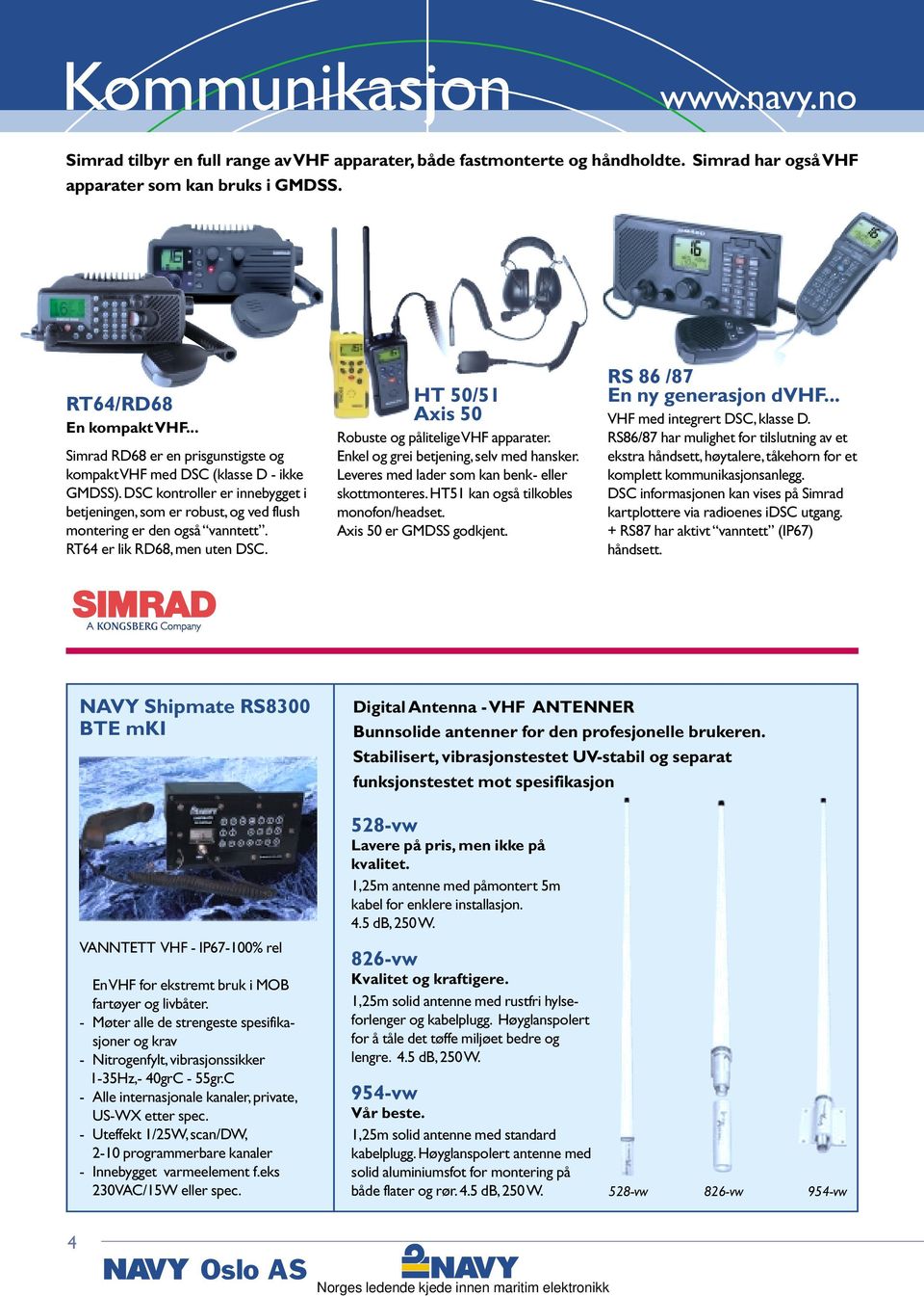 RT64 er lik RD68,men uten DSC. HT 50/51 Axis 50 Robuste og pålitelige VHF apparater. Enkel og grei betjening, selv med hansker. Leveres med lader som kan benk- eller skottmonteres.