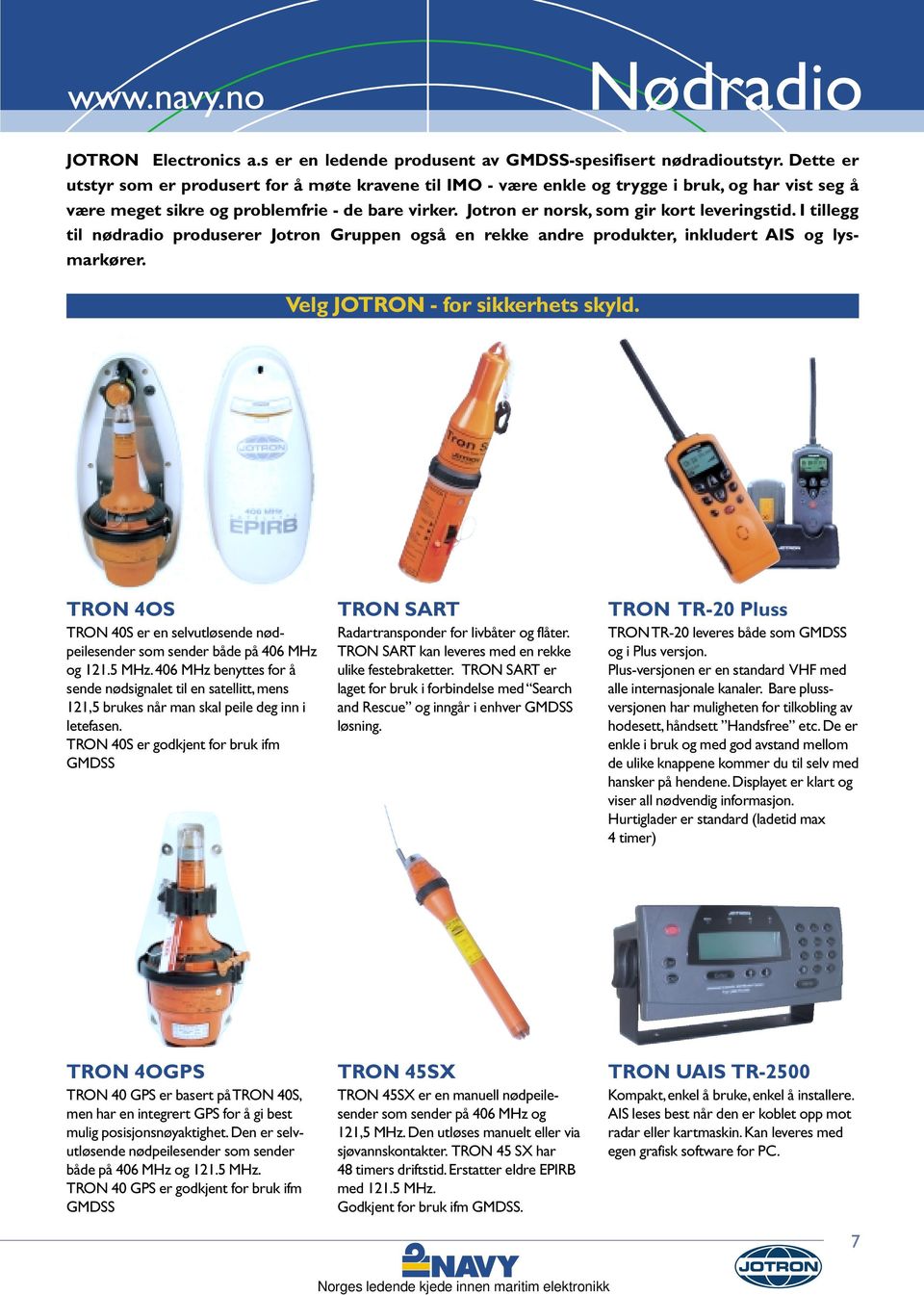 Jotron er norsk, som gir kort leveringstid. I tillegg til nødradio produserer Jotron Gruppen også en rekke andre produkter, inkludert AIS og lysmarkører. Velg JOTRON - for sikkerhets skyld.