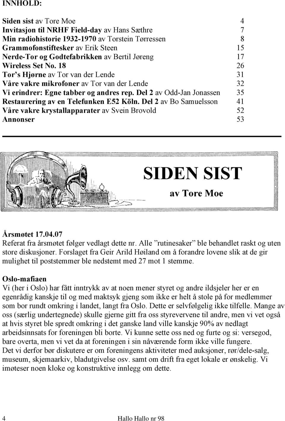 Del 2 av Odd-Jan Jonassen 35 Restaurering av en Telefunken E52 Köln. Del 2 av Bo Samuelsson 41 Våre vakre krystallapparater av Svein Brovold 52 Annonser 53 Årsmøtet 17.04.