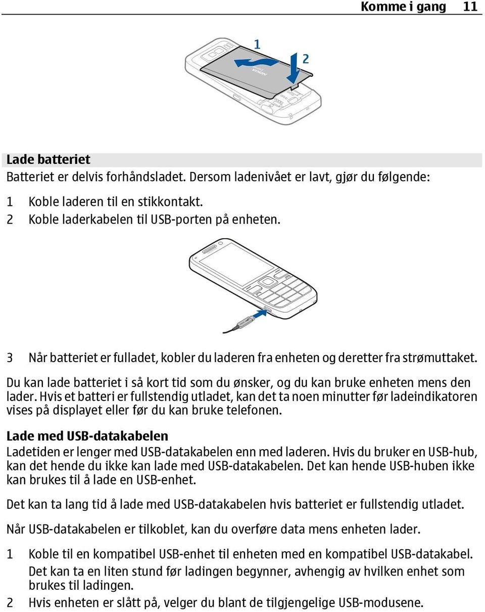 Hvis et batteri er fullstendig utladet, kan det ta noen minutter før ladeindikatoren vises på displayet eller før du kan bruke telefonen.