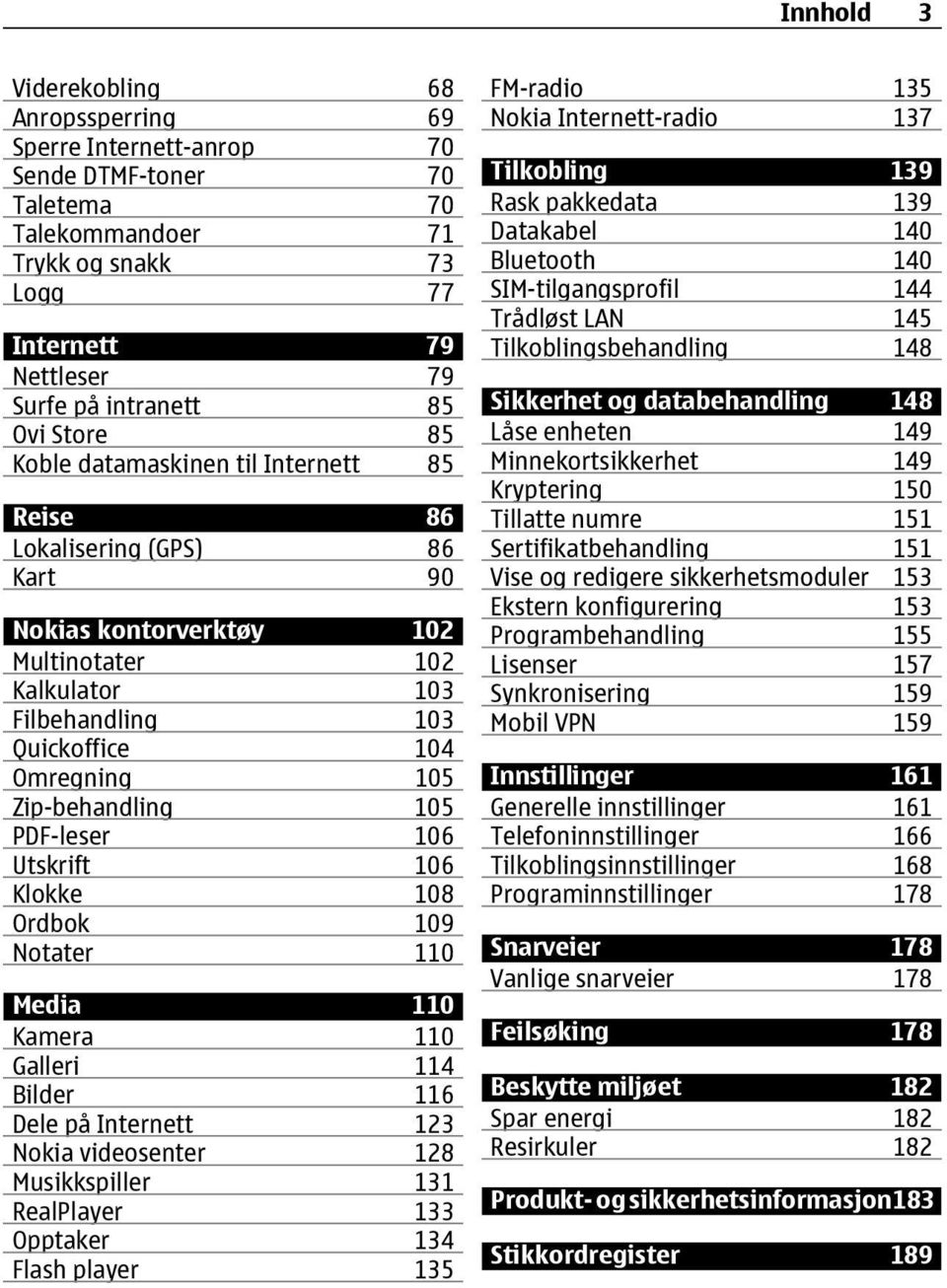 Zip-behandling 105 PDF-leser 106 Utskrift 106 Klokke 108 Ordbok 109 Notater 110 Media 110 Kamera 110 Galleri 114 Bilder 116 Dele på Internett 123 Nokia videosenter 128 Musikkspiller 131 RealPlayer