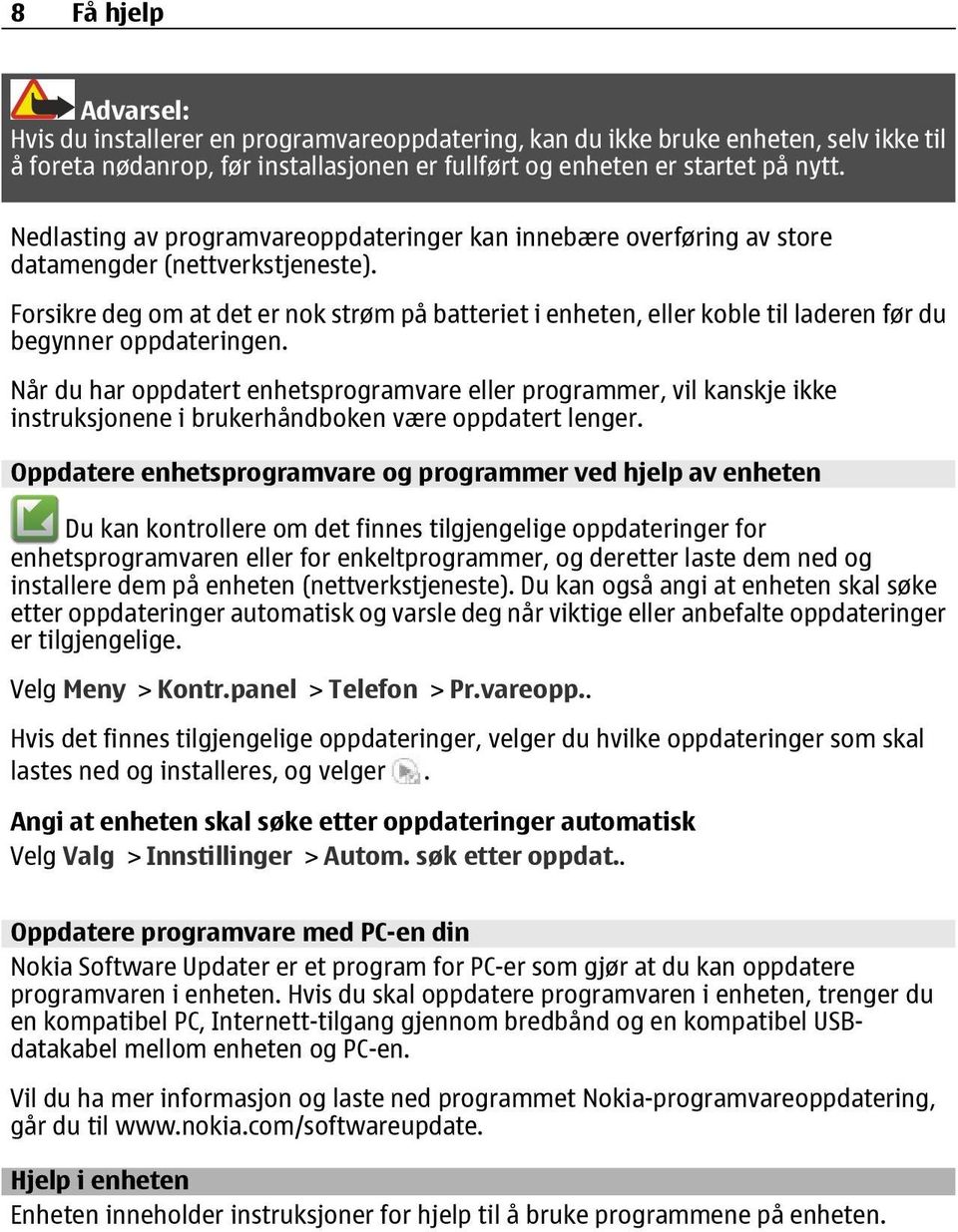 Forsikre deg om at det er nok strøm på batteriet i enheten, eller koble til laderen før du begynner oppdateringen.