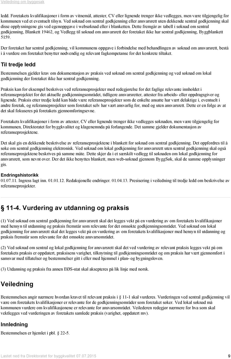 Dette fremgår av tabell i søknad om sentral godkjenning, Blankett 19462, og Vedlegg til søknad om ansvarsrett der foretaket ikke har sentral godkjenning, Byggblankett 5159.