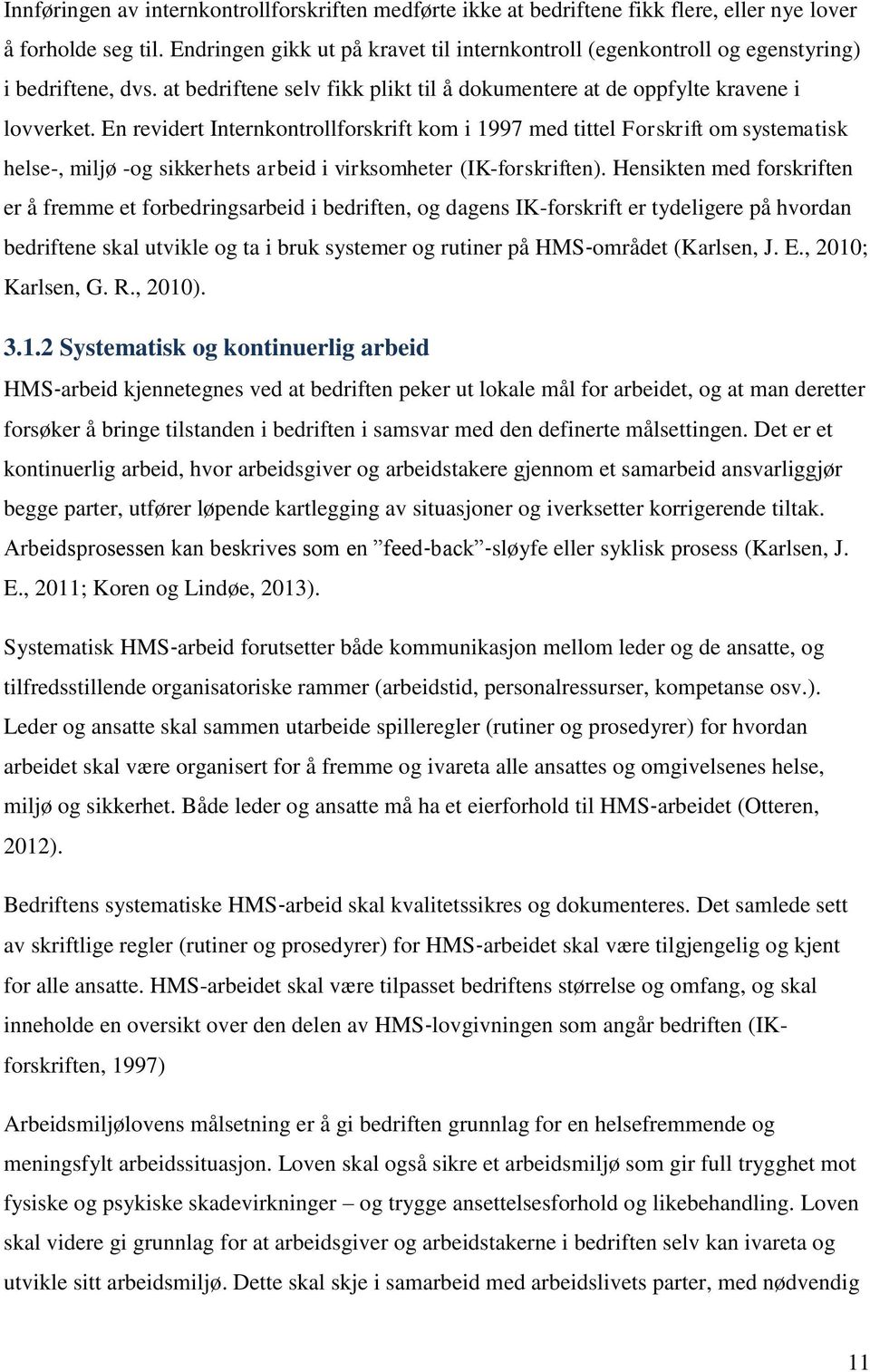 En revidert Internkontrollforskrift kom i 1997 med tittel Forskrift om systematisk helse-, miljø -og sikkerhets arbeid i virksomheter (IK-forskriften).