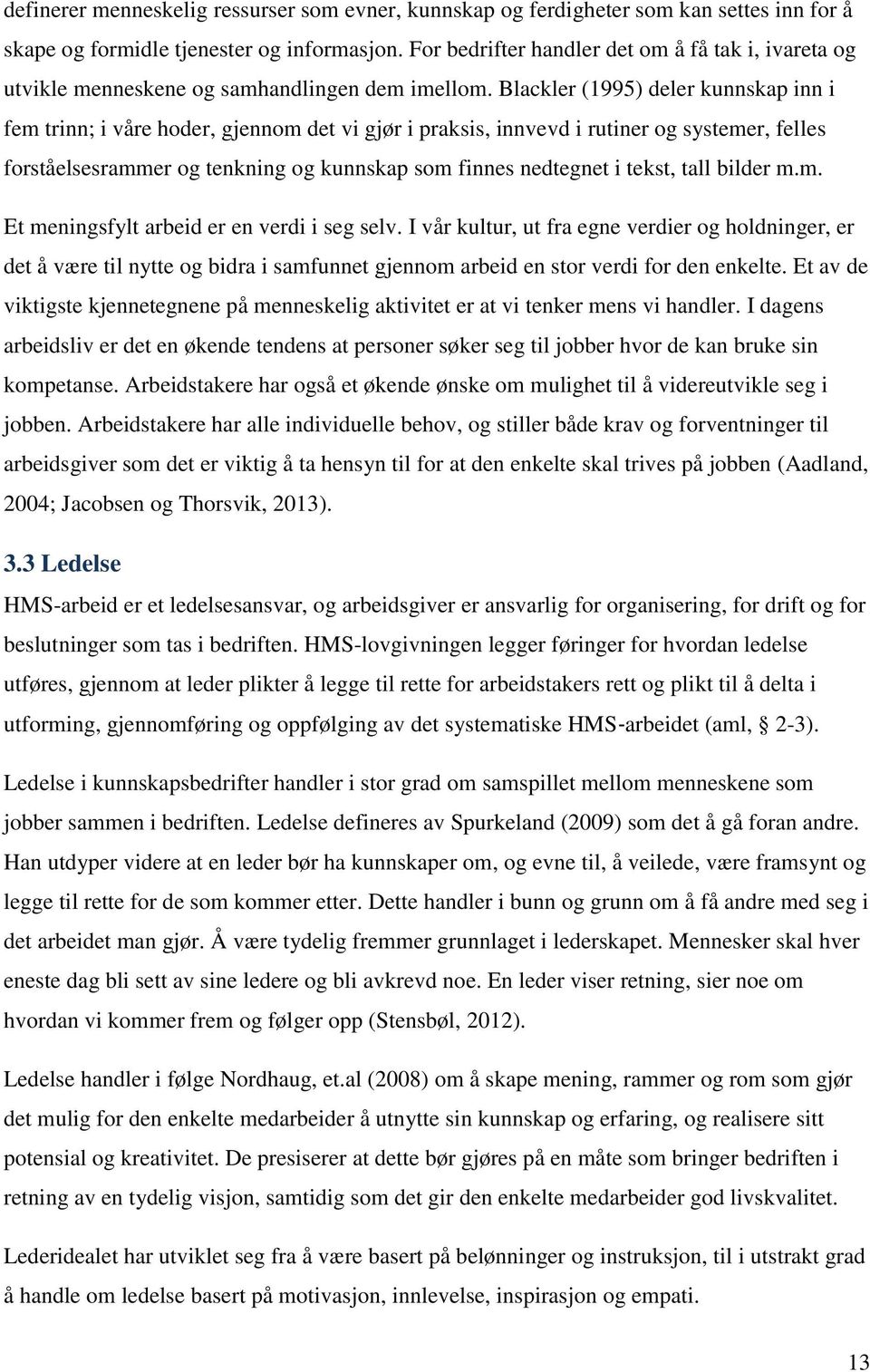 Blackler (1995) deler kunnskap inn i fem trinn; i våre hoder, gjennom det vi gjør i praksis, innvevd i rutiner og systemer, felles forståelsesrammer og tenkning og kunnskap som finnes nedtegnet i