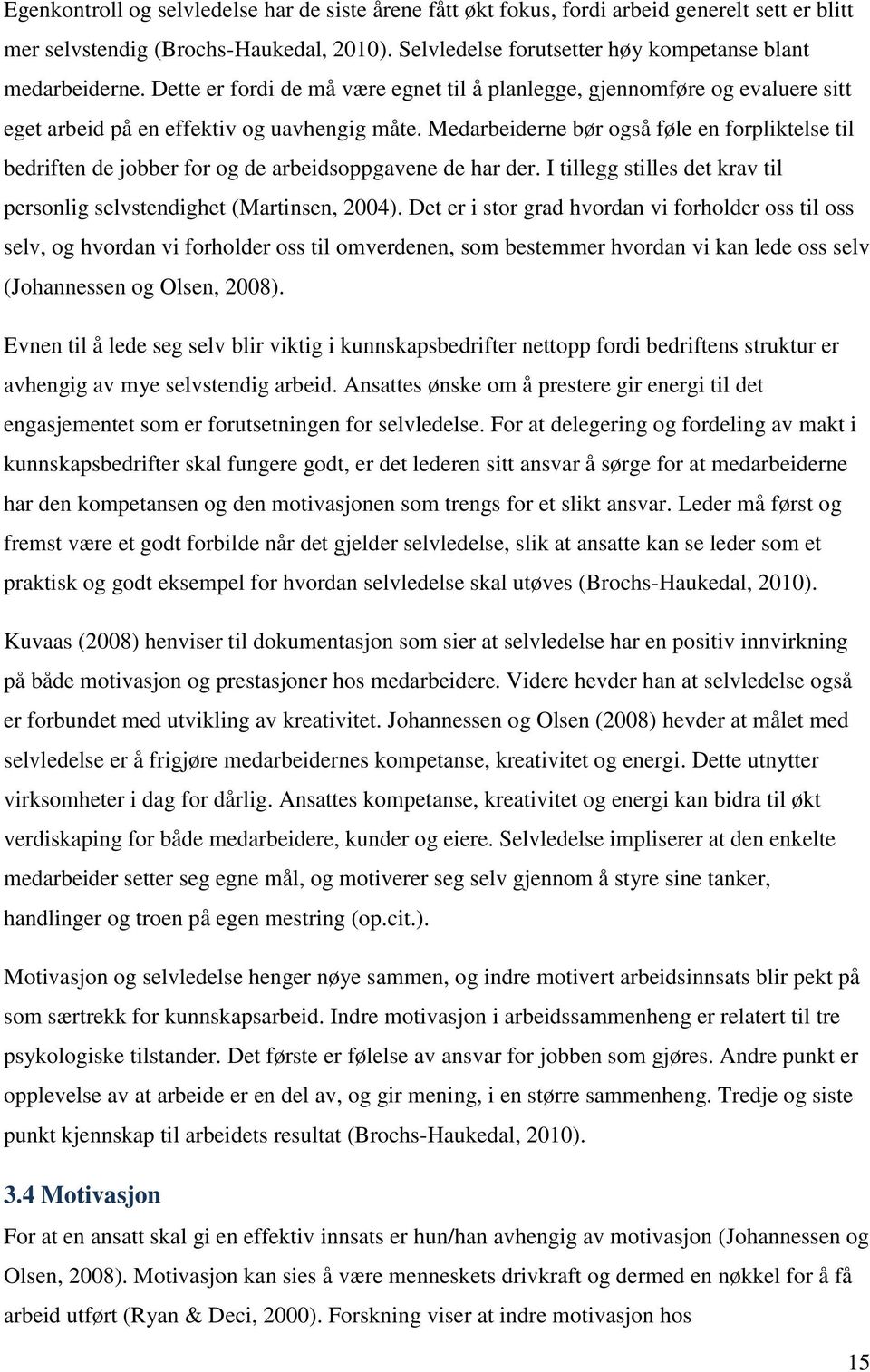 Medarbeiderne bør også føle en forpliktelse til bedriften de jobber for og de arbeidsoppgavene de har der. I tillegg stilles det krav til personlig selvstendighet (Martinsen, 2004).