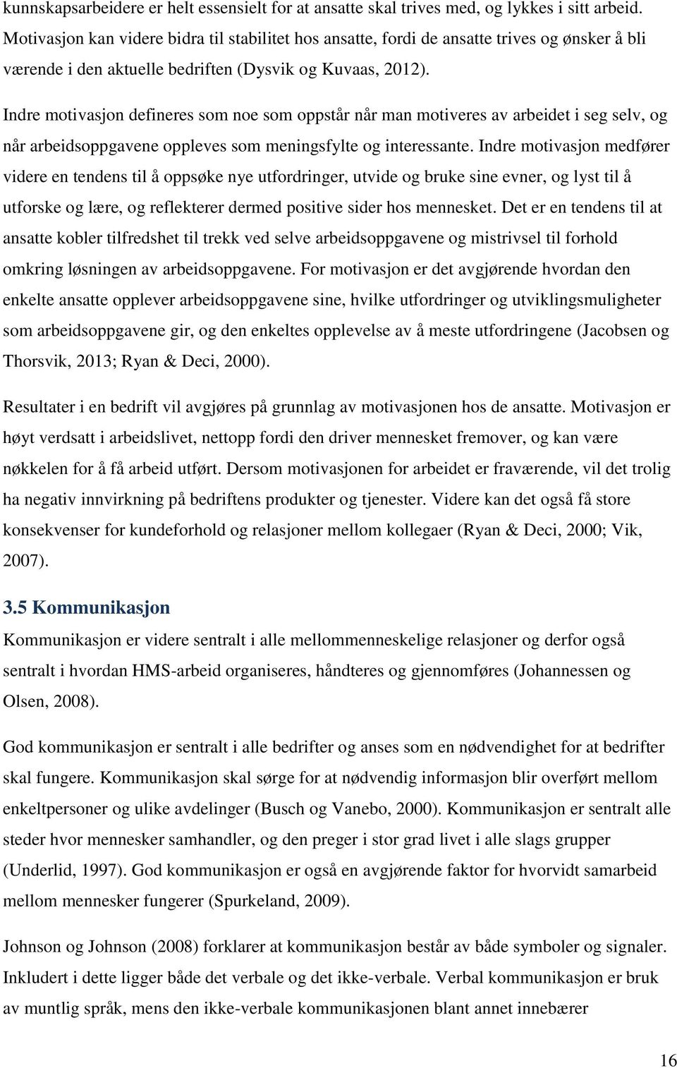 Indre motivasjon defineres som noe som oppstår når man motiveres av arbeidet i seg selv, og når arbeidsoppgavene oppleves som meningsfylte og interessante.