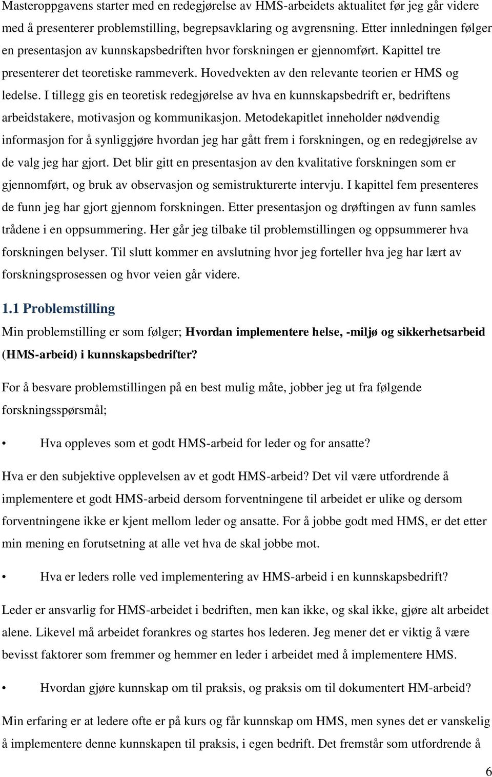 Hovedvekten av den relevante teorien er HMS og ledelse. I tillegg gis en teoretisk redegjørelse av hva en kunnskapsbedrift er, bedriftens arbeidstakere, motivasjon og kommunikasjon.