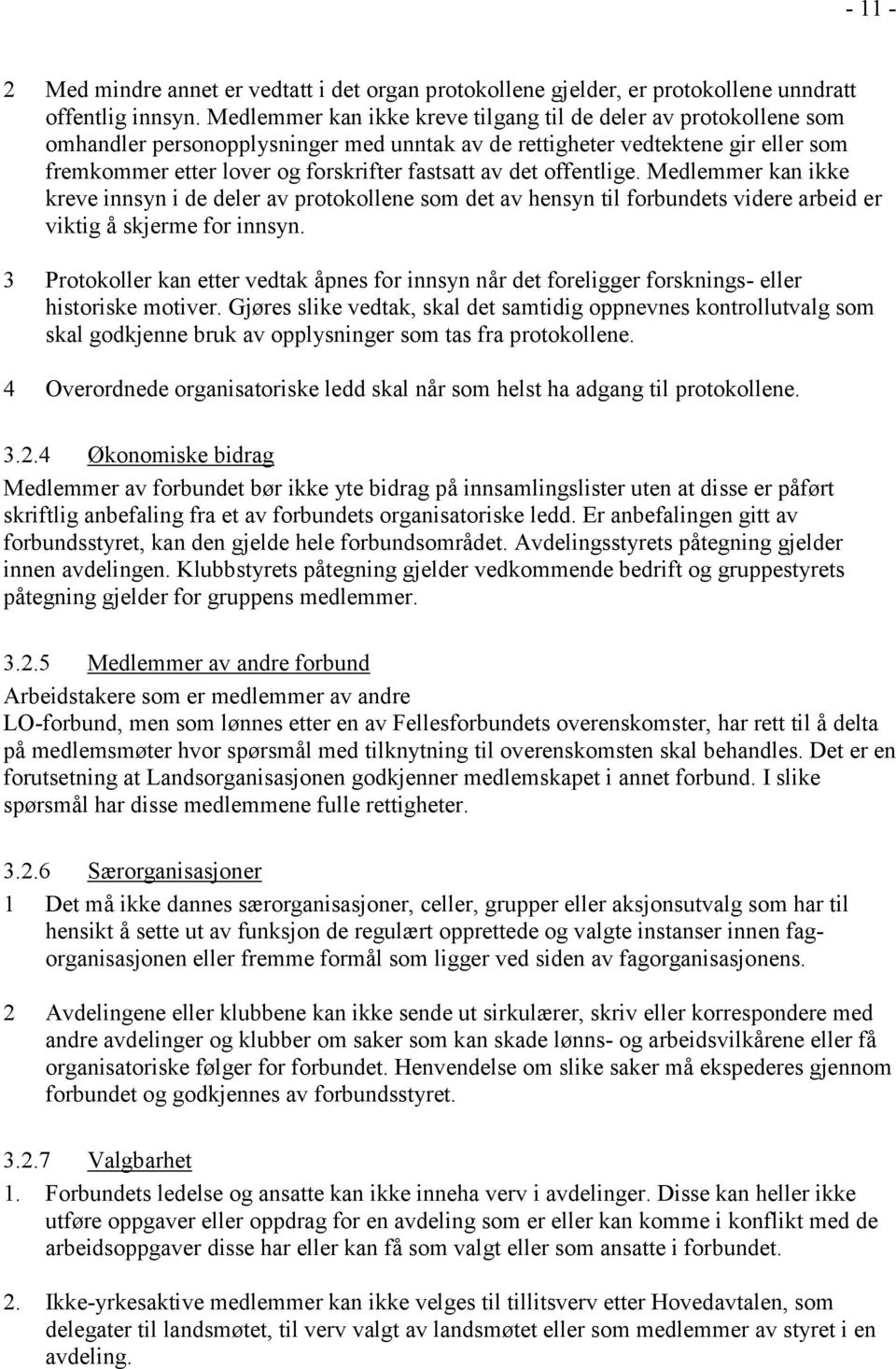 det offentlige. Medlemmer kan ikke kreve innsyn i de deler av protokollene som det av hensyn til forbundets videre arbeid er viktig å skjerme for innsyn.