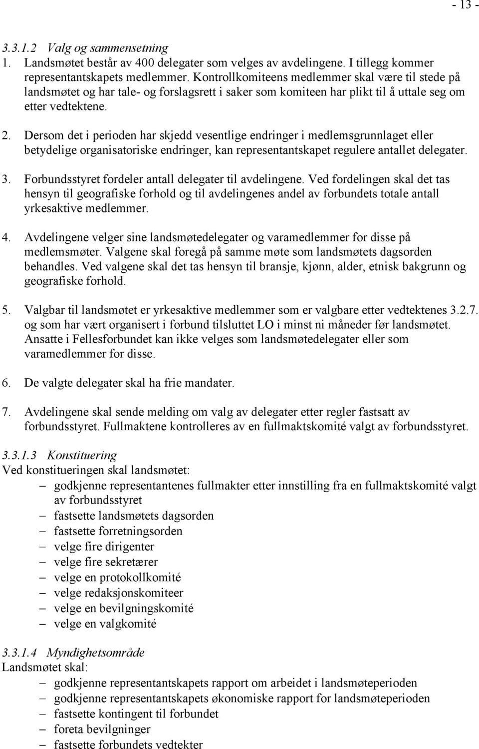 Dersom det i perioden har skjedd vesentlige endringer i medlemsgrunnlaget eller betydelige organisatoriske endringer, kan representantskapet regulere antallet delegater. 3.