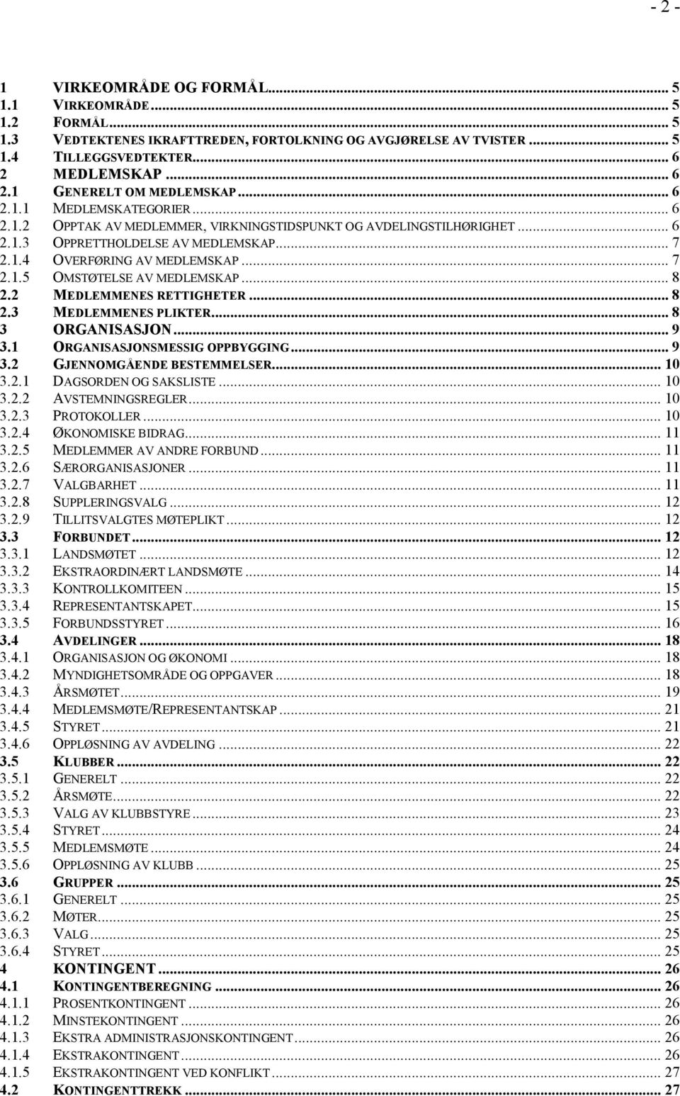 .. 8 2.2 MEDLEMMENES RETTIGHETER... 8 2.3 MEDLEMMENES PLIKTER... 8 3 ORGANISASJON... 9 3.1 ORGANISASJONSMESSIG OPPBYGGING... 9 3.2 GJENNOMGÅENDE BESTEMMELSER... 10 3.2.1 DAGSORDEN OG SAKSLISTE... 10 3.2.2 AVSTEMNINGSREGLER.