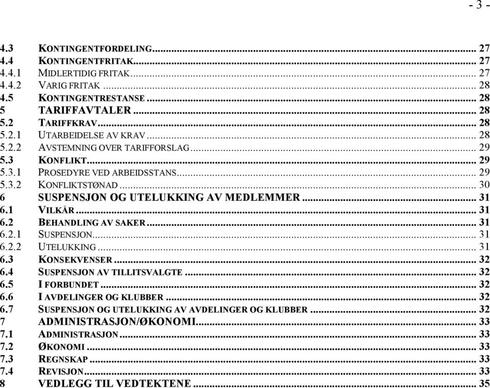 1 VILKÅR... 31 6.2 BEHANDLING AV SAKER... 31 6.2.1 SUSPENSJON... 31 6.2.2 UTELUKKING... 31 6.3 KONSEKVENSER... 32 6.4 SUSPENSJON AV TILLITSVALGTE... 32 6.5 I FORBUNDET... 32 6.6 I AVDELINGER OG KLUBBER.