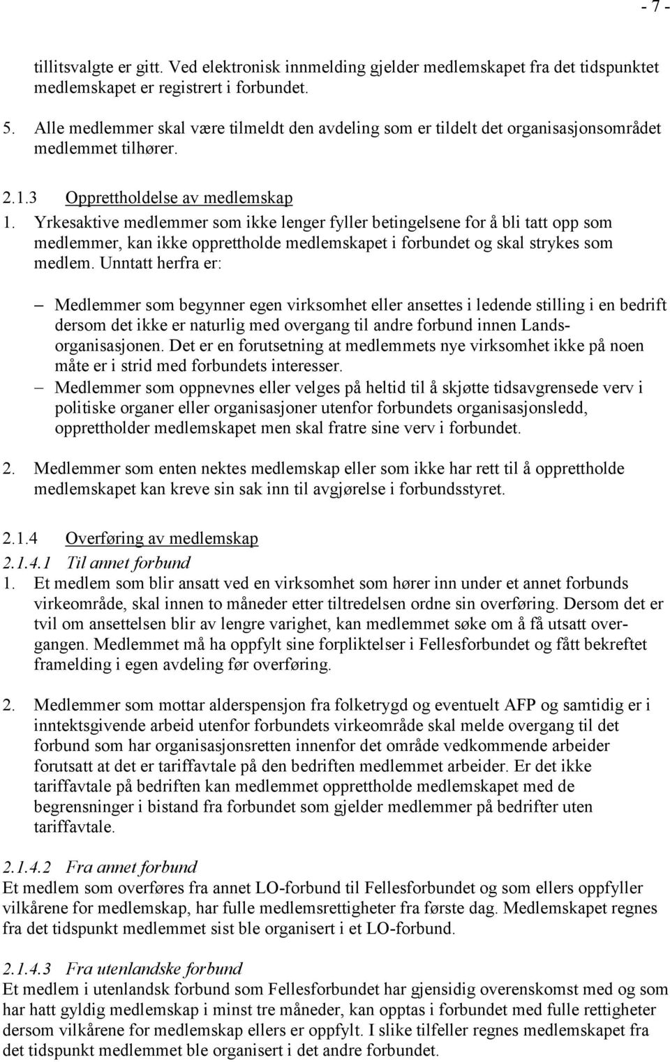 Yrkesaktive medlemmer som ikke lenger fyller betingelsene for å bli tatt opp som medlemmer, kan ikke opprettholde medlemskapet i forbundet og skal strykes som medlem.