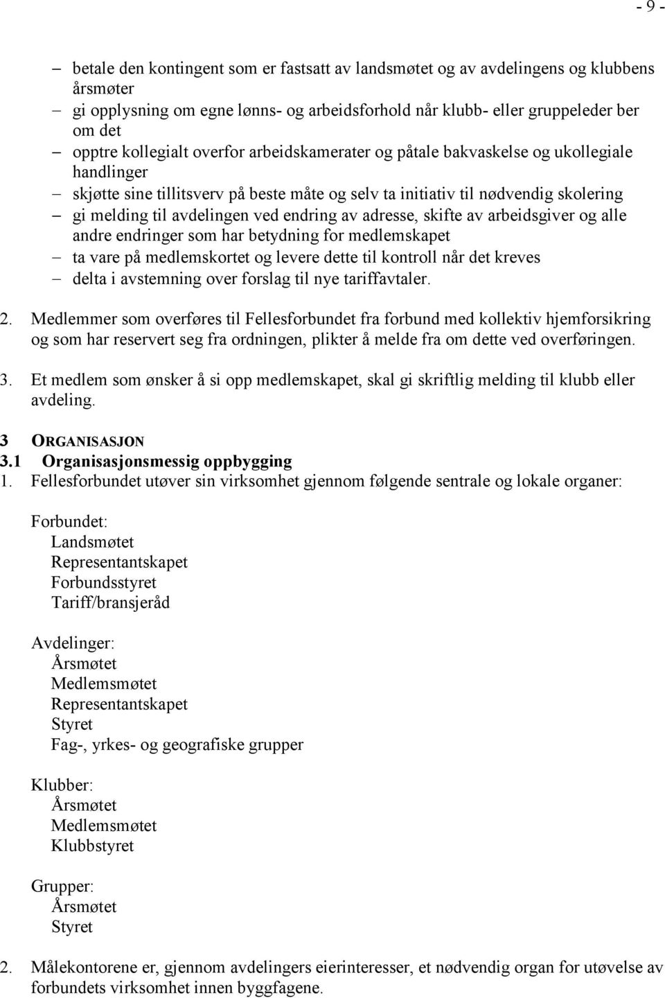 endring av adresse, skifte av arbeidsgiver og alle andre endringer som har betydning for medlemskapet ta vare på medlemskortet og levere dette til kontroll når det kreves delta i avstemning over