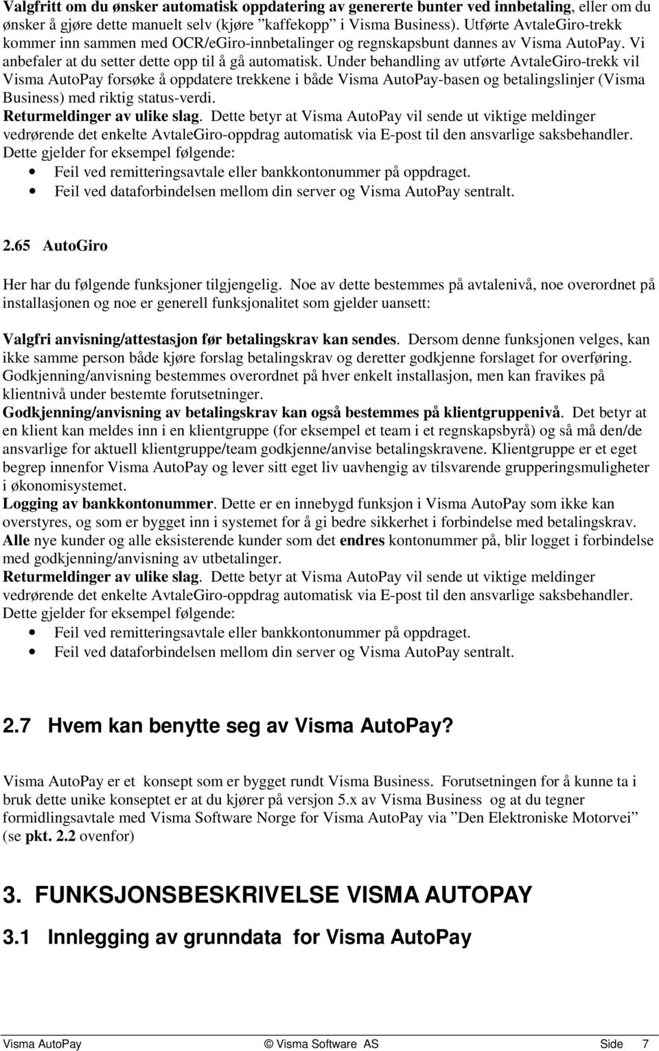 Under behandling av utførte AvtaleGiro-trekk vil Visma AutoPay forsøke å oppdatere trekkene i både Visma AutoPay-basen og betalingslinjer (Visma Business) med riktig status-verdi.