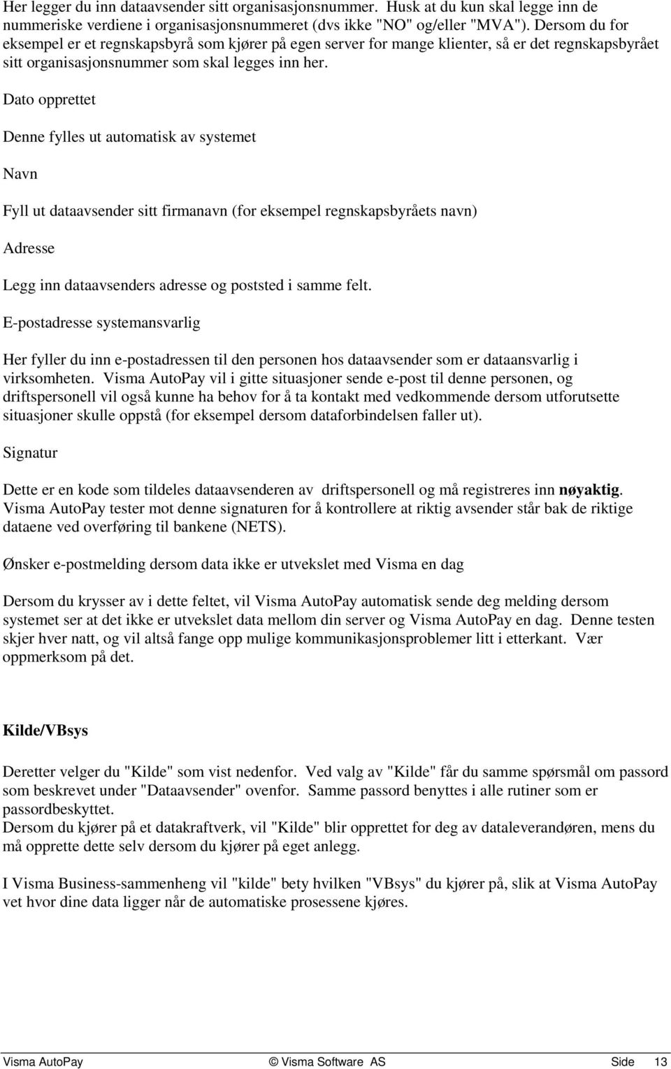 Dato opprettet Denne fylles ut automatisk av systemet Navn Fyll ut dataavsender sitt firmanavn (for eksempel regnskapsbyråets navn) Adresse Legg inn dataavsenders adresse og poststed i samme felt.