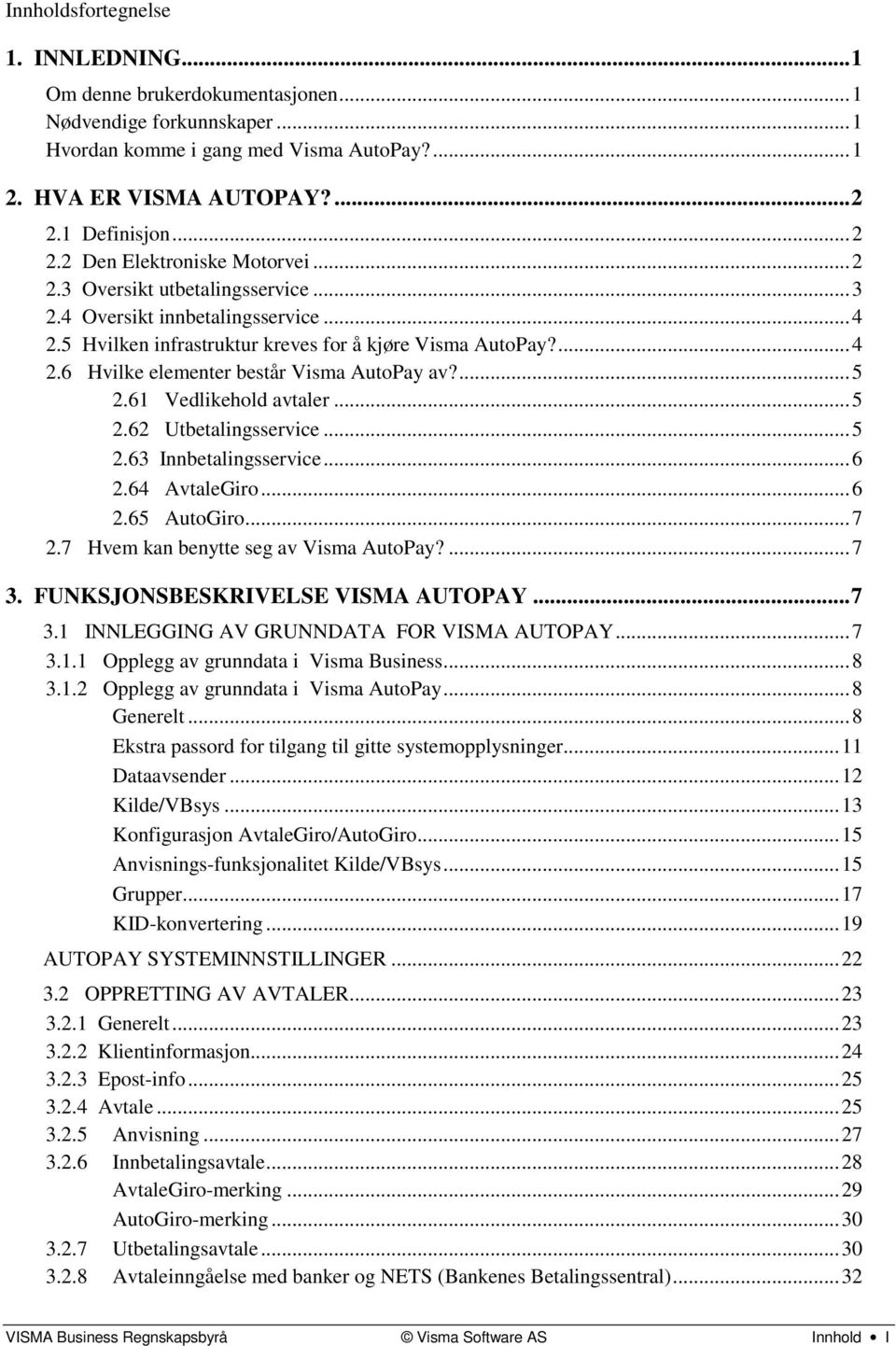 ... 5 2.61 Vedlikehold avtaler... 5 2.62 Utbetalingsservice... 5 2.63 Innbetalingsservice... 6 2.64 AvtaleGiro... 6 2.65 AutoGiro... 7 2.7 Hvem kan benytte seg av Visma AutoPay?... 7 3.