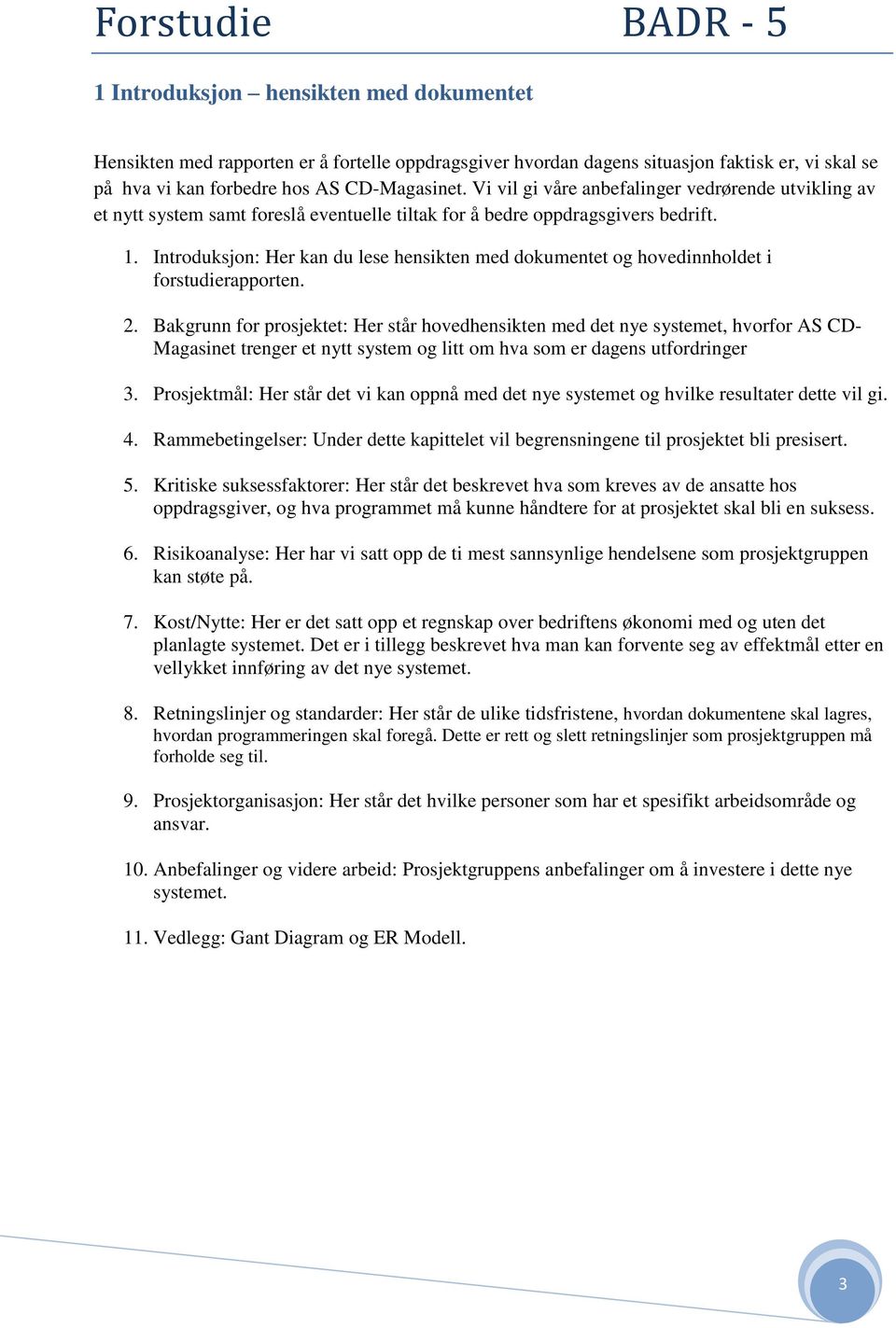 Introduksjon: Her kan du lese hensikten med dokumentet og hovedinnholdet i forstudierapporten. 2.