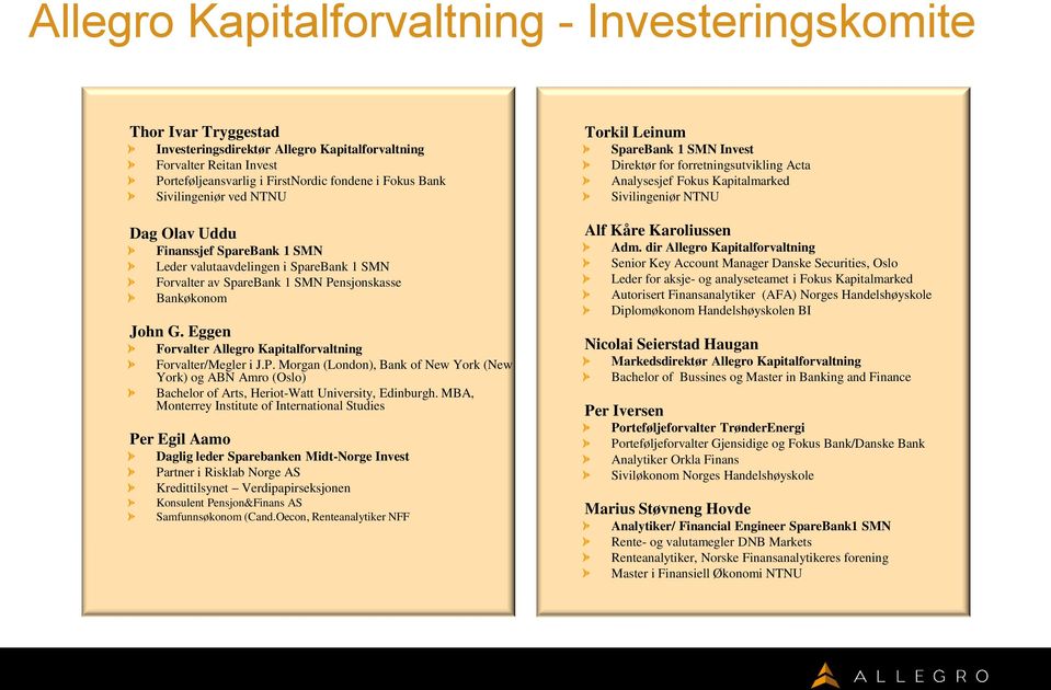 Eggen Forvalter Allegro Kapitalforvaltning Forvalter/Megler i J.P. Morgan (London), Bank of New York (New York) og ABN Amro (Oslo) Bachelor of Arts, Heriot-Watt University, Edinburgh.