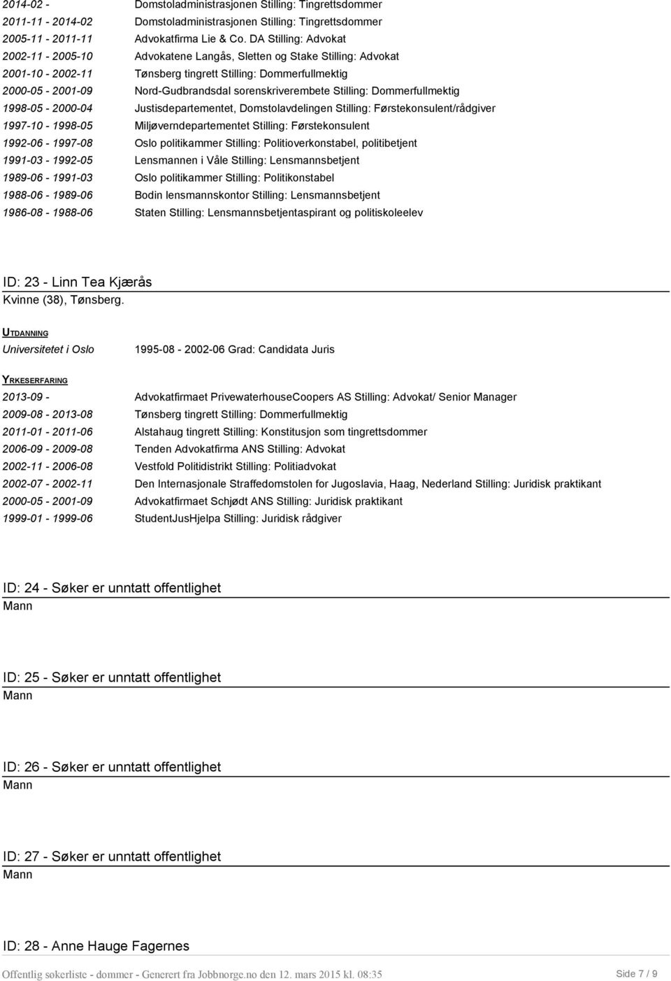 sorenskriverembete Stilling: Dommerfullmektig 1998-05 - 2000-04 Justisdepartementet, Domstolavdelingen Stilling: Førstekonsulent/rådgiver 1997-10 - 1998-05 Miljøverndepartementet Stilling: