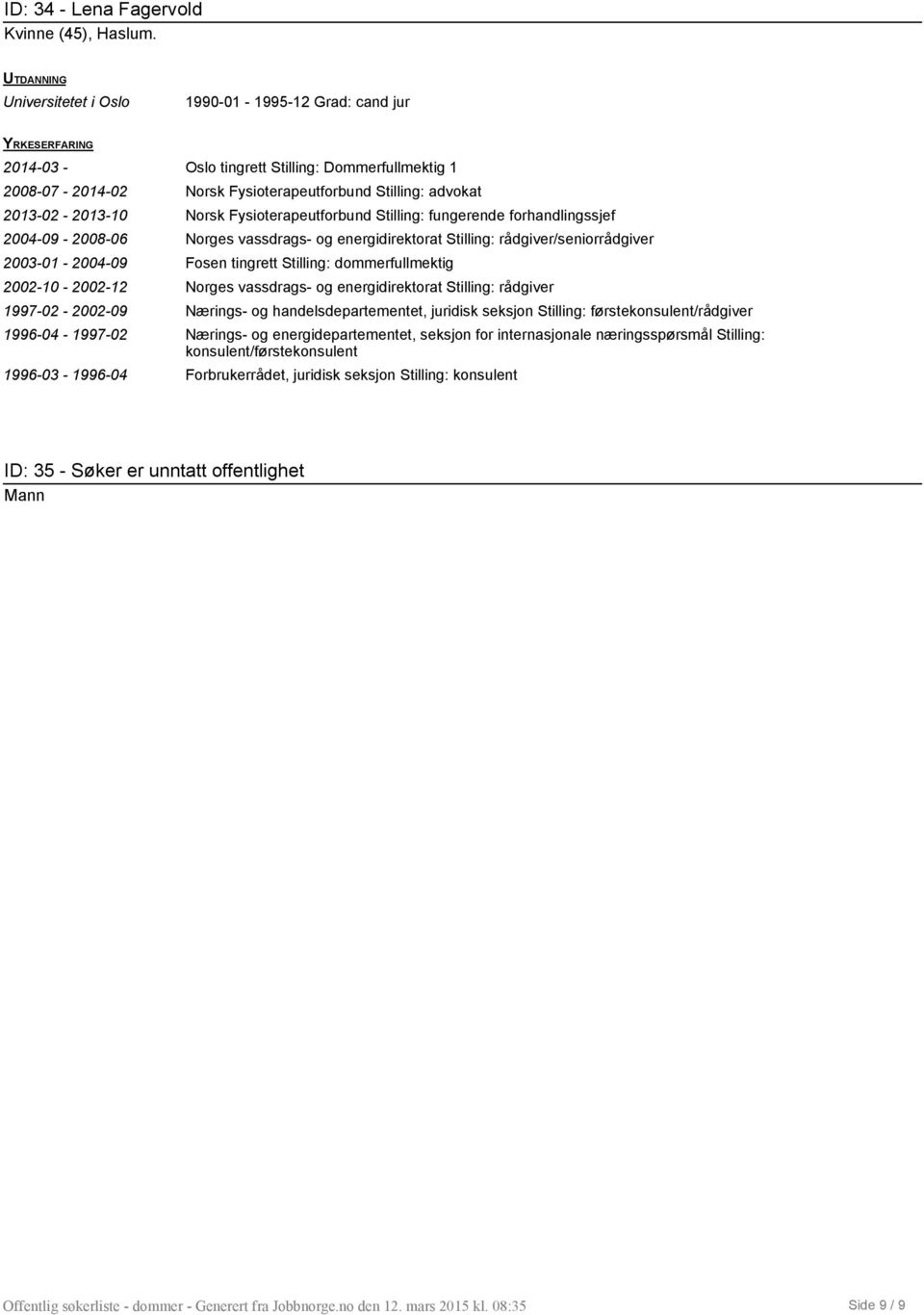 Stilling: fungerende forhandlingssjef 2004-09 - 2008-06 Norges vassdrags- og energidirektorat Stilling: rådgiver/seniorrådgiver 2003-01 - 2004-09 Fosen tingrett Stilling: dommerfullmektig 2002-10 -