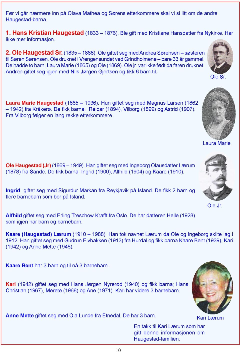 De hadde to barn; Laura Marie (1865) og Ole (1869). Ole jr. var ikke født da faren druknet. Andrea giftet seg igjen med Nils Jørgen Gjertsen og fikk 6 barn til. Ole Sr.