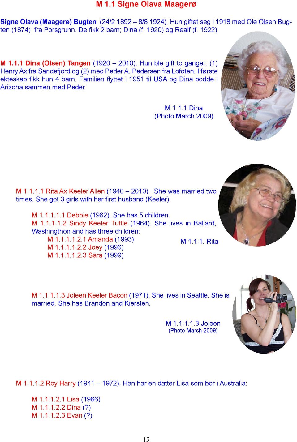 Familien flyttet i 1951 til USA og Dina bodde i Arizona sammen med Peder. M 1.1.1 Dina (Photo March 2009) M 1.1.1.1 Rita Ax Keeler Allen (1940 2010). She was married two times.