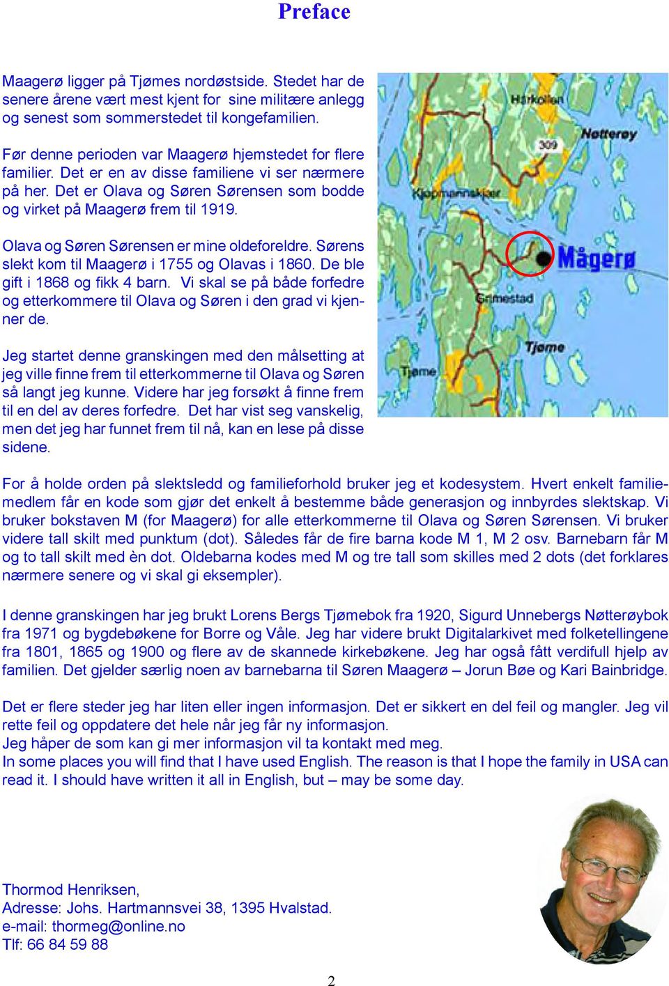 Olava og Søren Sørensen er mine oldeforeldre. Sørens slekt kom til Maagerø i 1755 og Olavas i 1860. De ble gift i 1868 og fikk 4 barn.