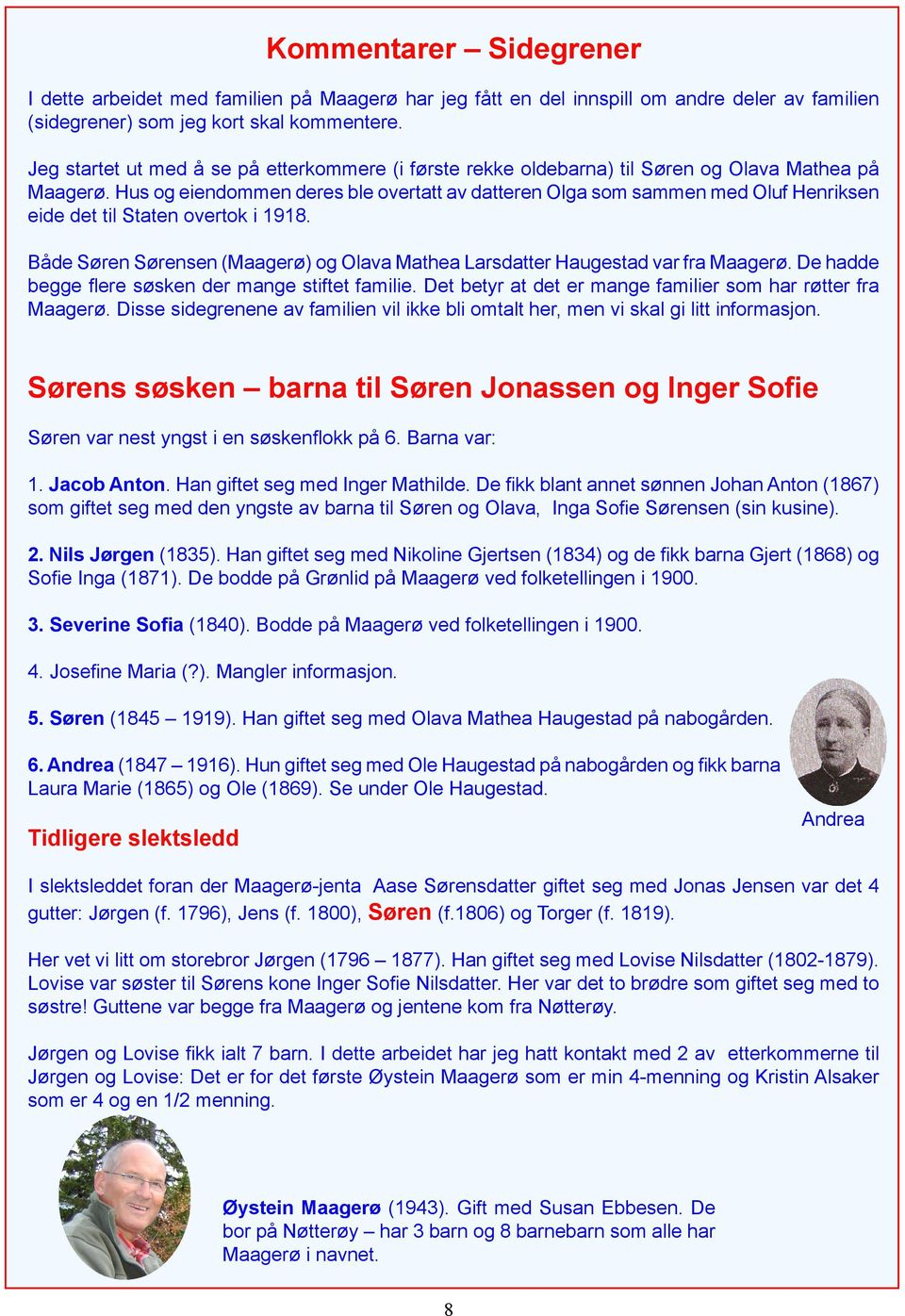 Hus og eiendommen deres ble overtatt av datteren Olga som sammen med Oluf Henriksen eide det til Staten overtok i 1918.