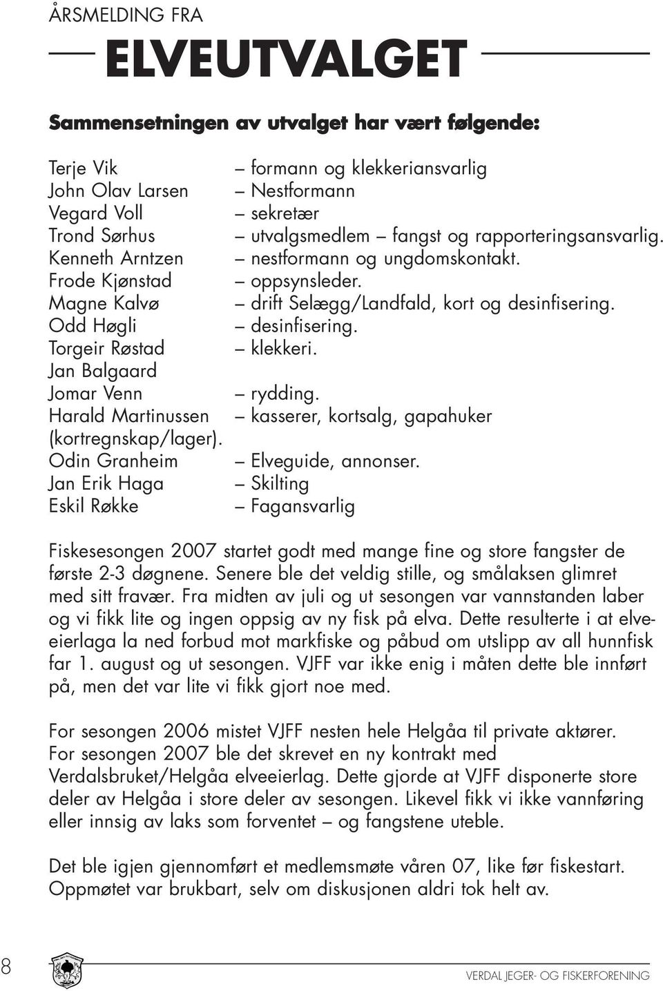 nestformann og ungdomskontakt. oppsynsleder. drift Selægg/Landfald, kort og desinfisering. desinfisering. klekkeri. rydding. kasserer, kortsalg, gapahuker Elveguide, annonser.