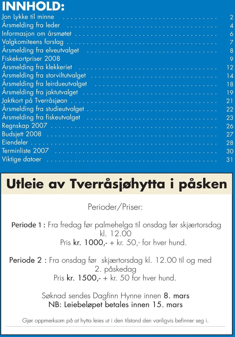 ............................... Årsmelding fra leirdueutvalget............................... Årsmelding fra jaktutvalget.................................. Jaktkort på Tverråsjøan.