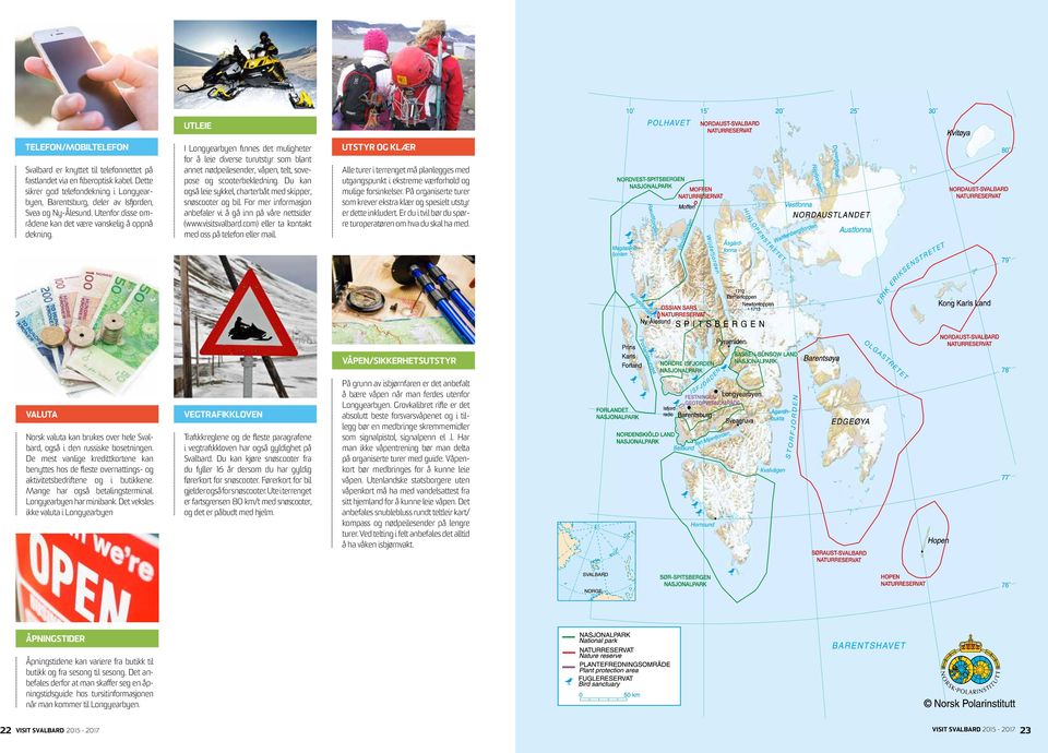 UTLEIE I Longyearbyen finnes det muligheter for å leie diverse turutstyr som blant annet nødpeilesender, våpen, telt, sovepose og scooterbekledning.