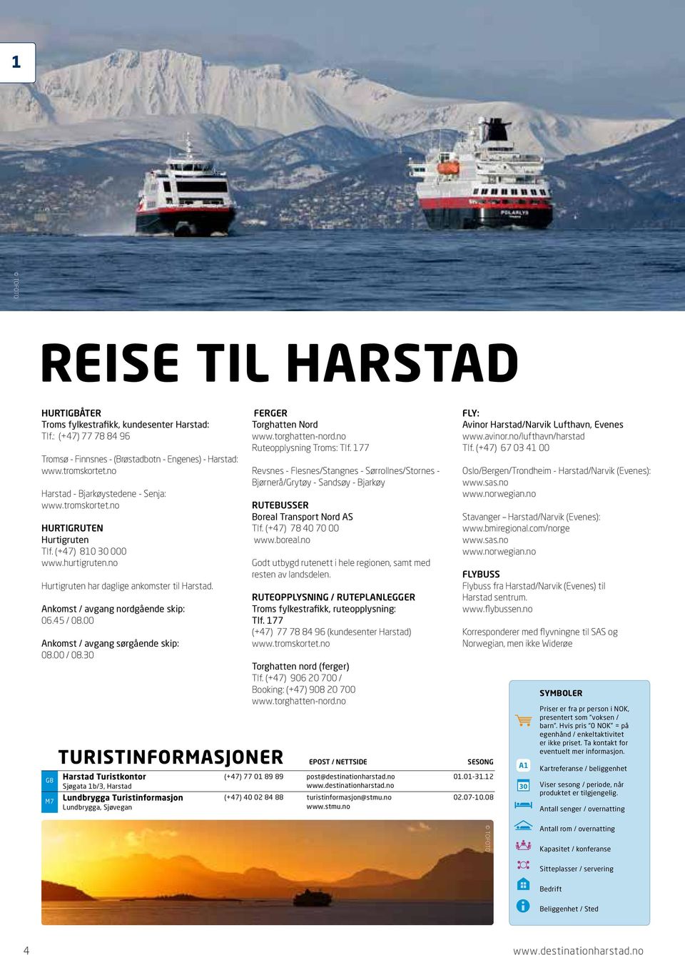 45 / 8. Ankomst / avgang sørgående skip: 8. / 8.3 M7 TURISTINFORMASJONER Harstad Turistkontor (+47) 77 1 89 89 Sjøgata 1b/3, Harstad Lundbrygga Turistinformasjon (+47) 4 2 84 88 Lundbrygga, Sjøvegan FERGER Torghatten Nord www.