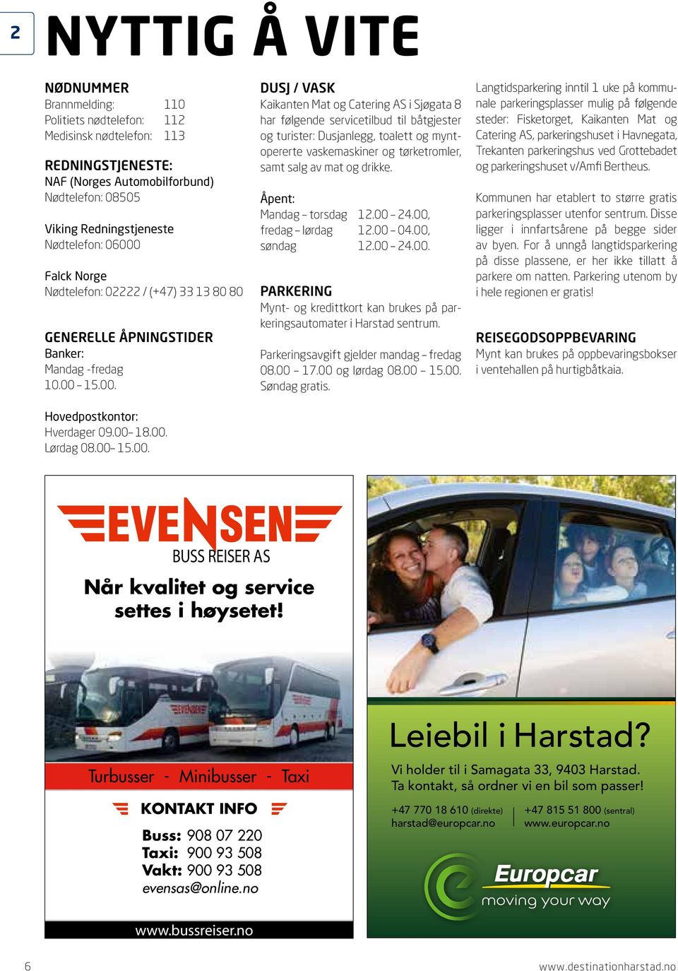 . Hovedpostkontor: Hverdager 9. 18.. Lørdag 8. 15.