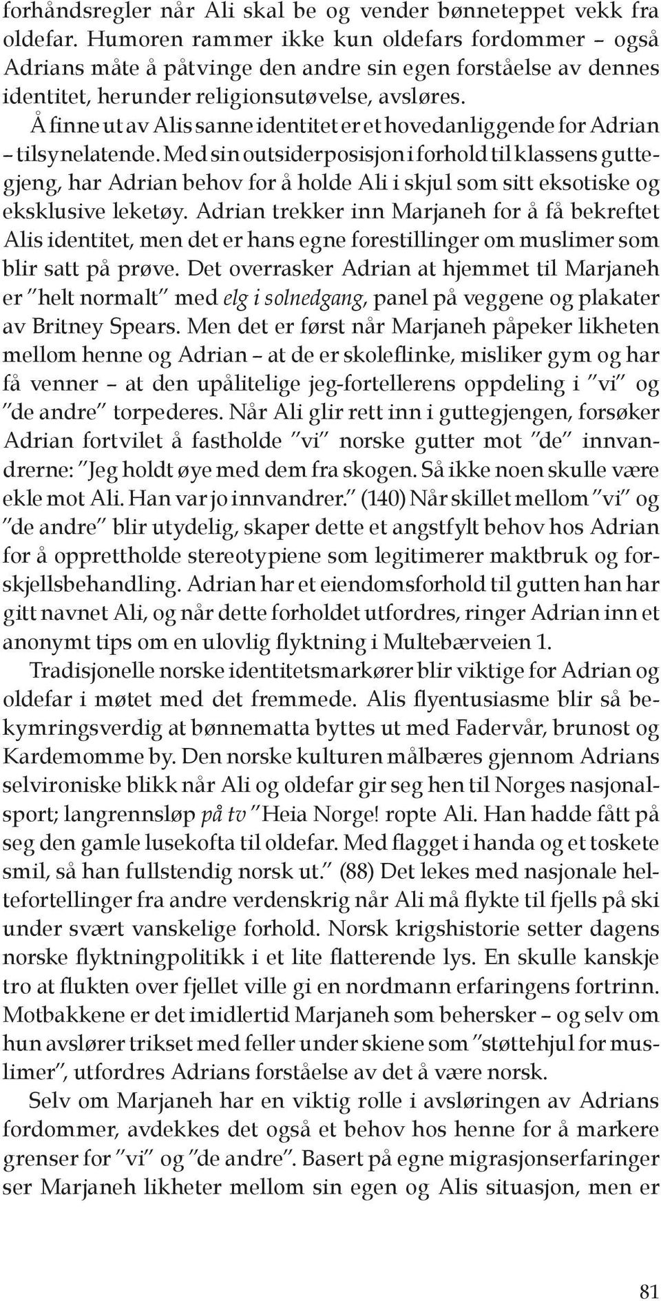 Å finne ut av Alis sanne identitet er et hovedanliggende for Adrian tilsynelatende.