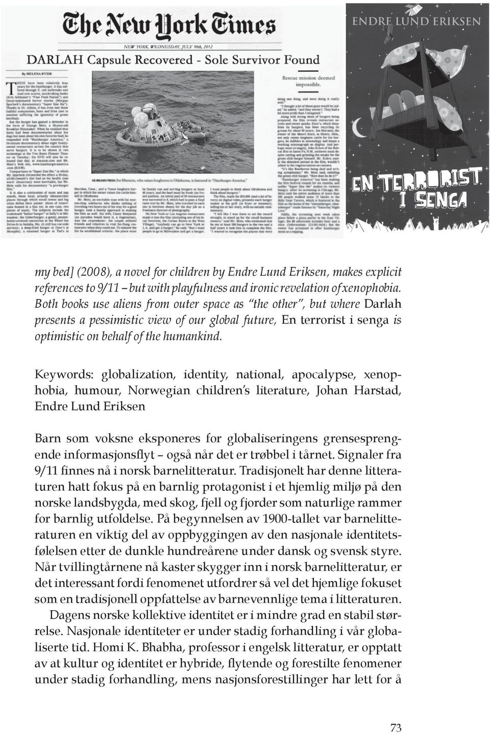 Keywords: globalization, identity, national, apocalypse, xenophobia, humour, Norwegian children s literature, Johan Harstad, Endre Lund Eriksen Barn som voksne eksponeres for globaliseringens