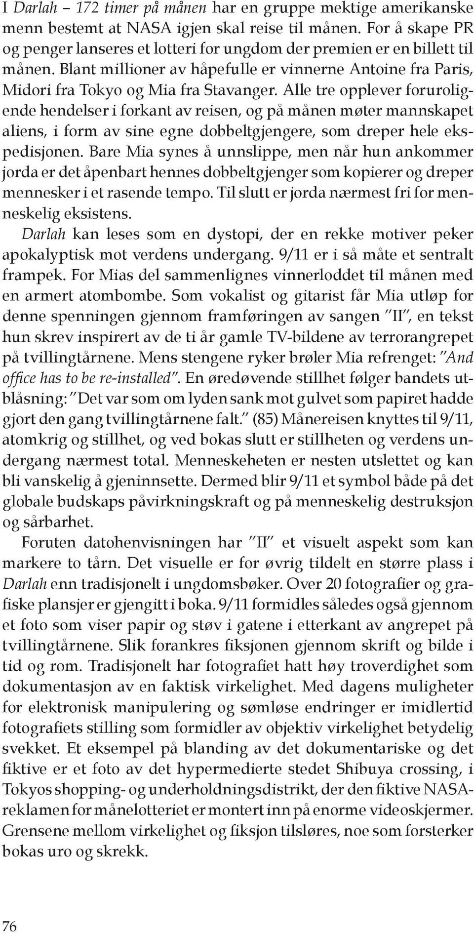 Alle tre opplever foruroligende hendelser i forkant av reisen, og på månen møter mannskapet aliens, i form av sine egne dobbeltgjengere, som dreper hele ekspedisjonen.