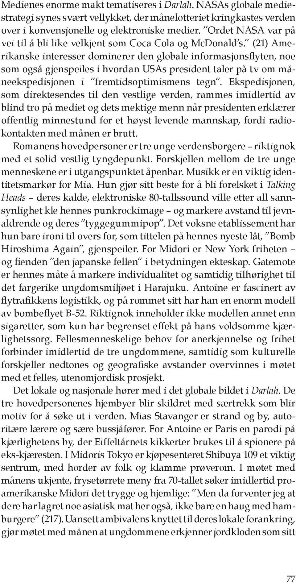 (21) Amerikanske interesser dominerer den globale informasjonsflyten, noe som også gjenspeiles i hvordan USAs president taler på tv om måneekspedisjonen i fremtidsoptimismens tegn.