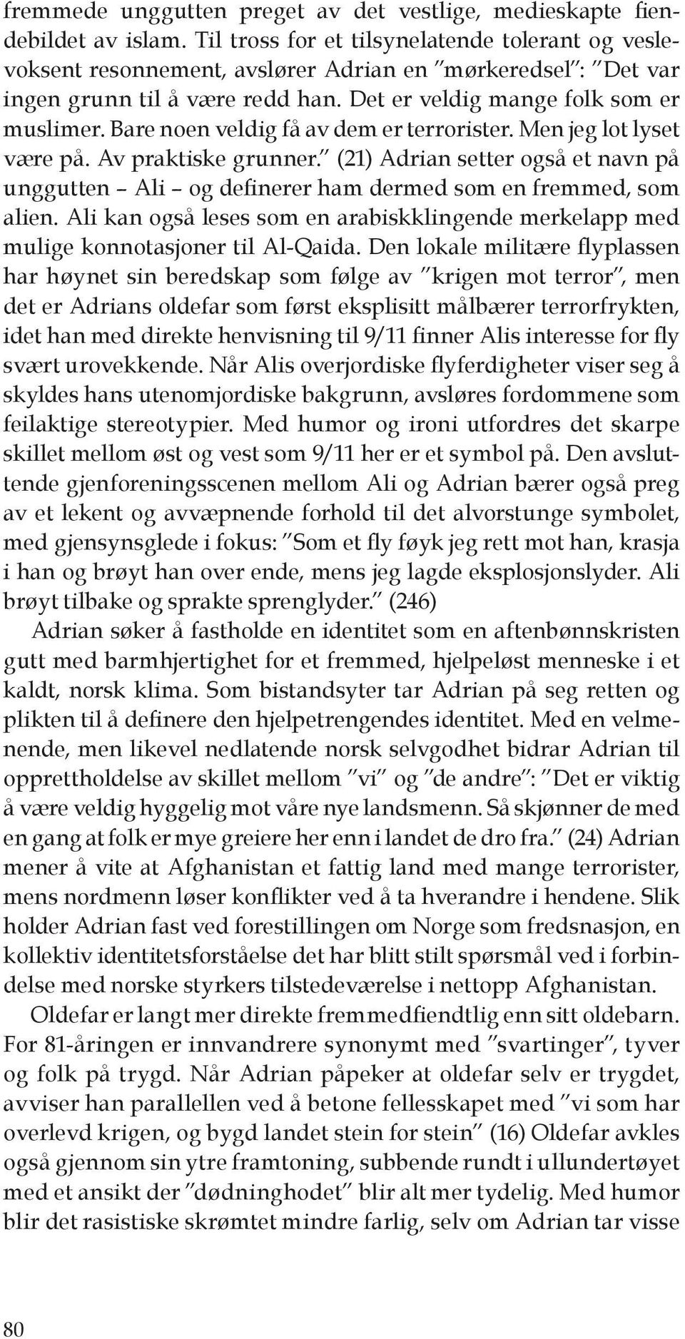 Bare noen veldig få av dem er terrorister. Men jeg lot lyset være på. Av praktiske grunner. (21) Adrian setter også et navn på unggutten Ali og definerer ham dermed som en fremmed, som alien.