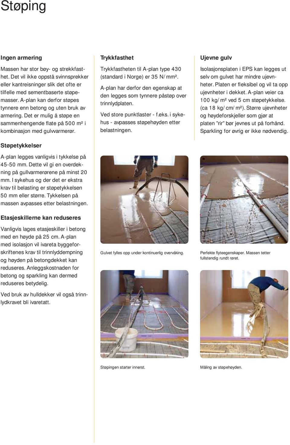 Støpetykkelser A-plan legges vanligvis i tykkelse på 45-50 mm. Dette vil gi en overdekning på gullvarmerørene på minst 20 mm.