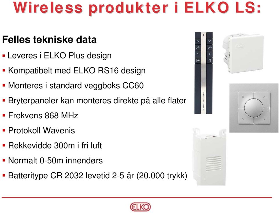 kan monteres direkte på alle flater Frekvens 868 MHz Protokoll Wavenis Rekkevidde