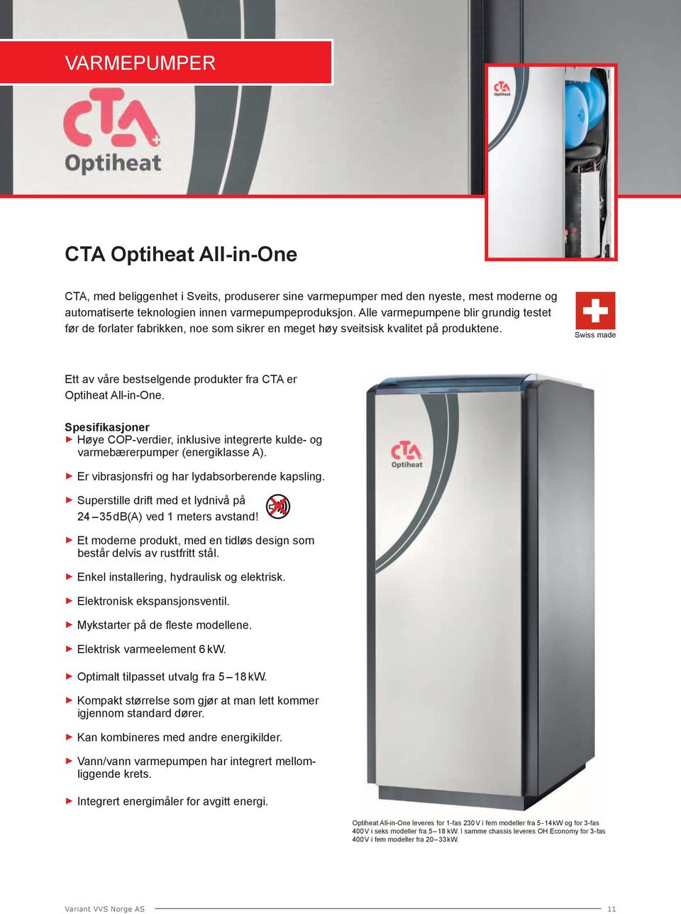 Swiss made Ett av våre bestselgende produkter fra CTA er Optiheat All-in-One. Spesifikasjoner Høye COP-verdier, inklusive integrerte kulde- og varmebærerpumper (energiklasse A).
