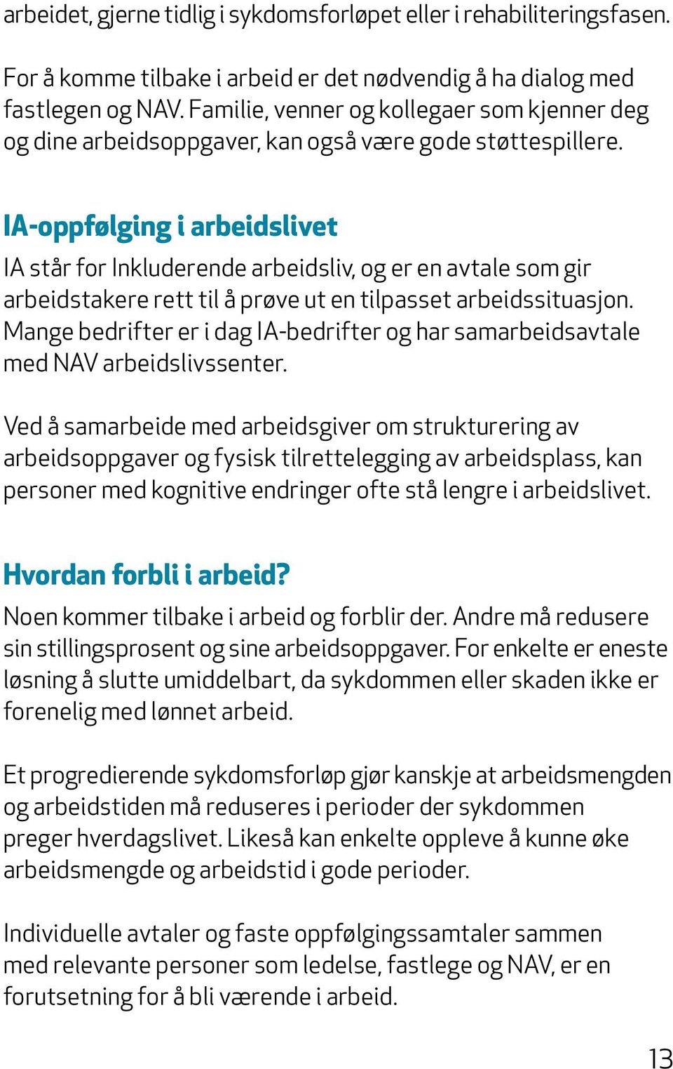 IA-oppfølging i arbeidslivet IA står for Inkluderende arbeidsliv, og er en avtale som gir arbeidstakere rett til å prøve ut en tilpasset arbeidssituasjon.