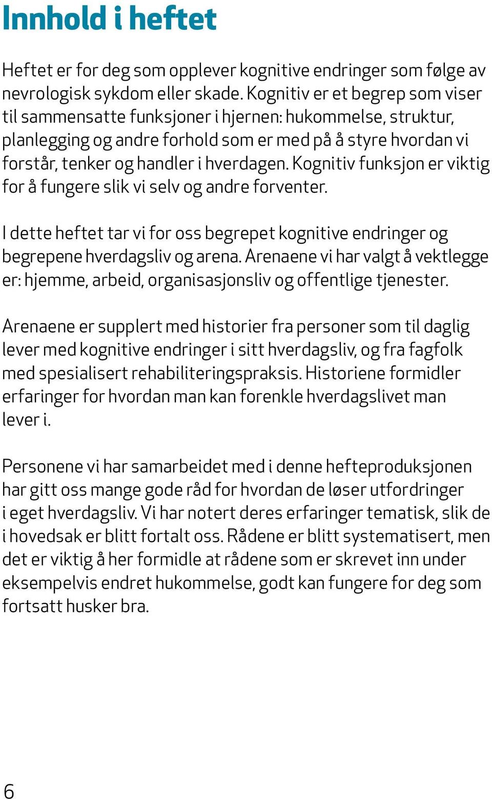 Kognitiv funksjon er viktig for å fungere slik vi selv og andre forventer. I dette heftet tar vi for oss begrepet kognitive endringer og begrepene hverdagsliv og arena.